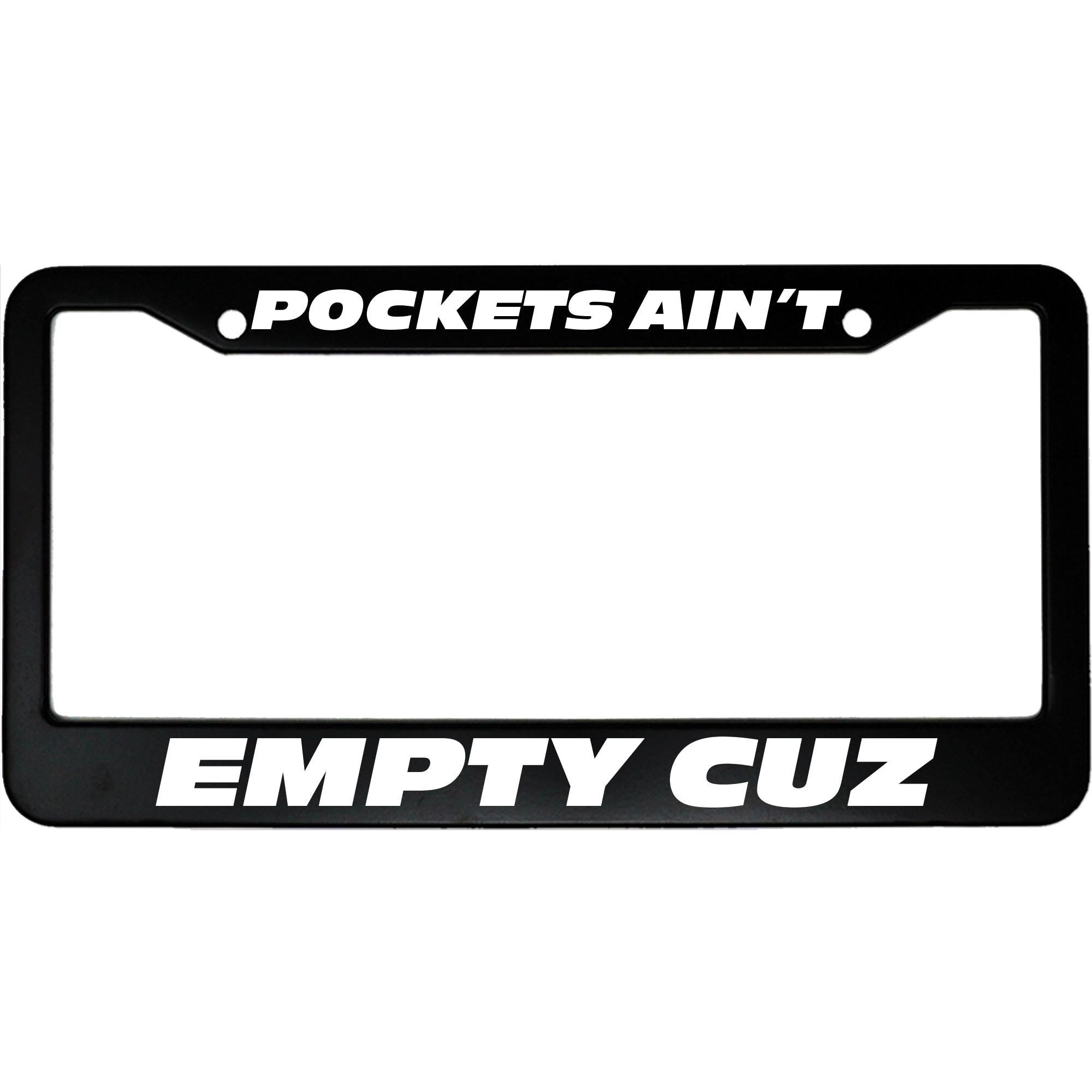 Pockets Ain't Empty Cuz License Plate Frame - Funny Aluminum Car Accessory for Car Enthusiasts