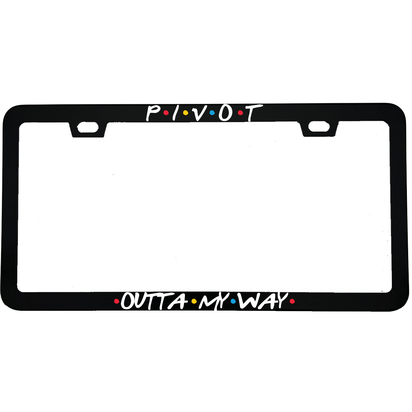 Pivot Outta My Way License Plate Frame | Friends TV Show Gift | Funny Aluminum Car Gift | MCMP Customs