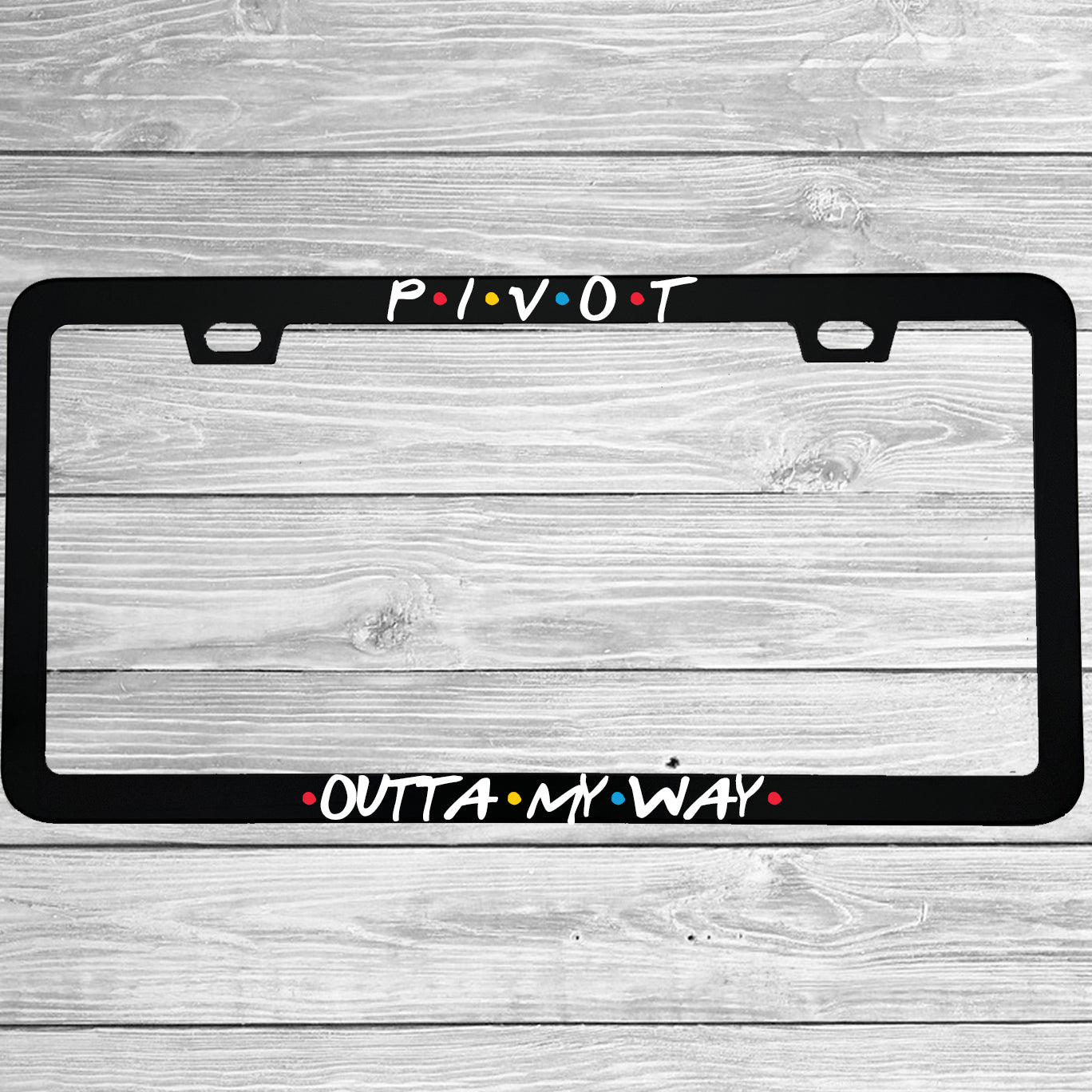 Pivot Outta My Way License Plate Frame | Friends TV Show Gift | Funny Aluminum Car Gift | MCMP Customs