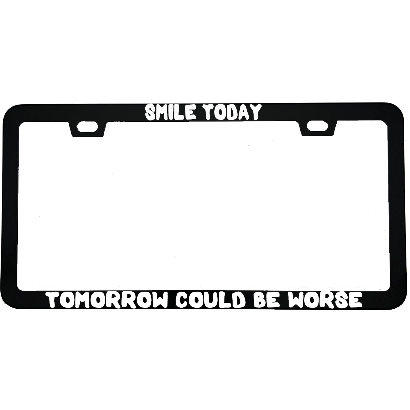 "Smile Today Tomorrow Could Be Worse" funny aluminum license plate frame β front view
