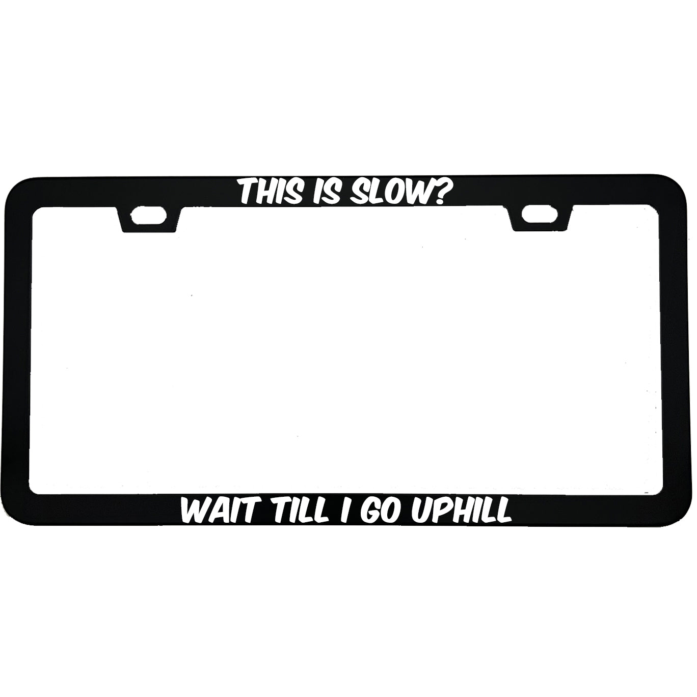 "This Is Slow Wait Till I Go Uphill" car enthusiast aluminum license plate frame β front view