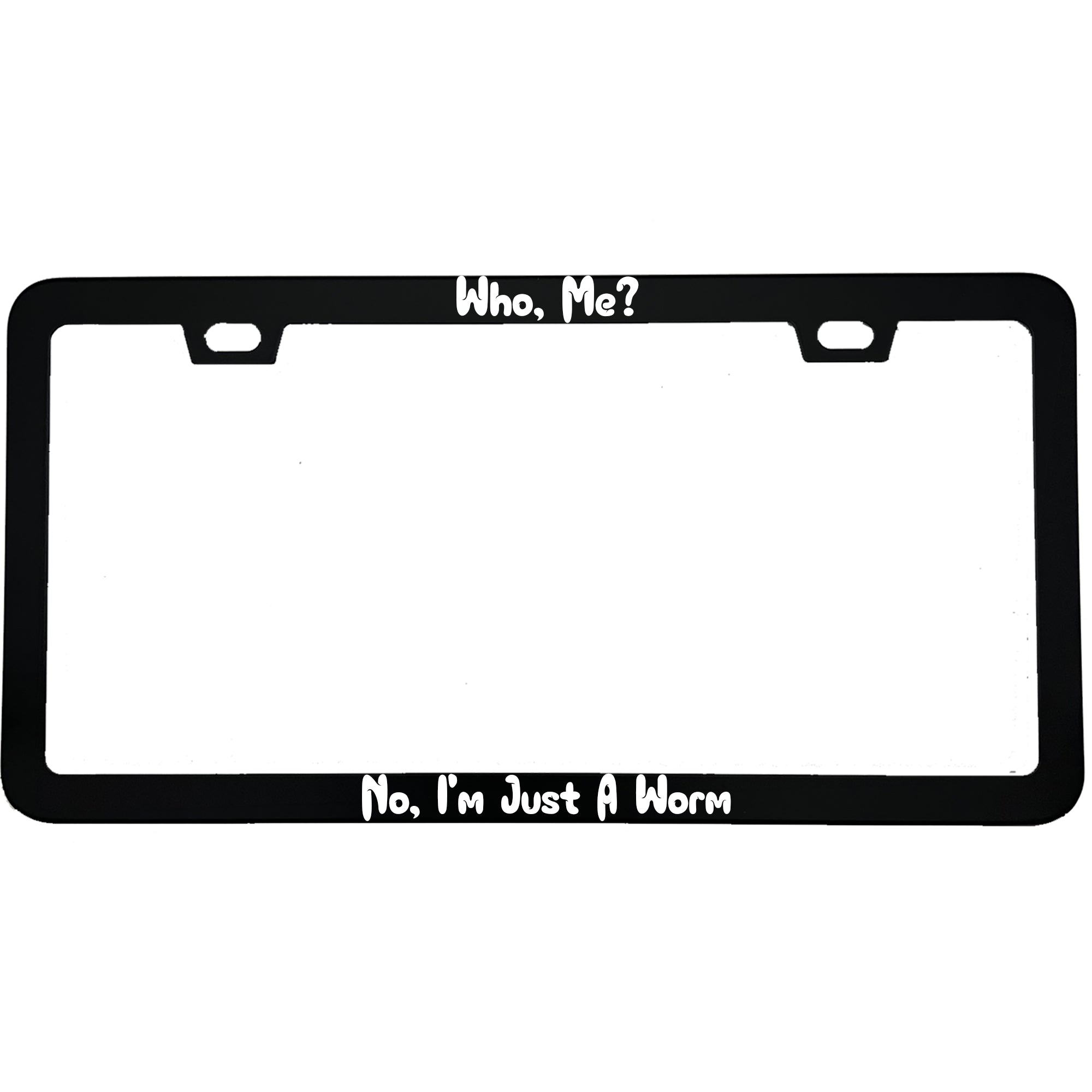 "Who, Me? No, I'm Just A Worm" funny aluminum license plate frame β front view