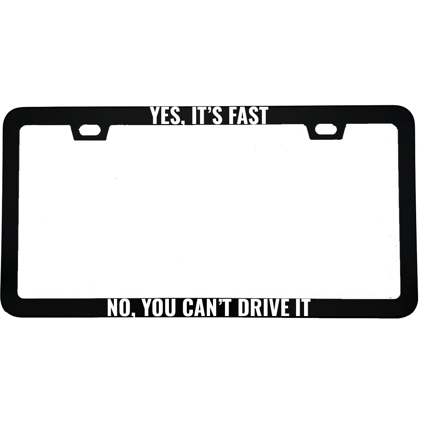 "Yes Its Fast No You Cant Drive It" funny aluminum license plate frame β front view