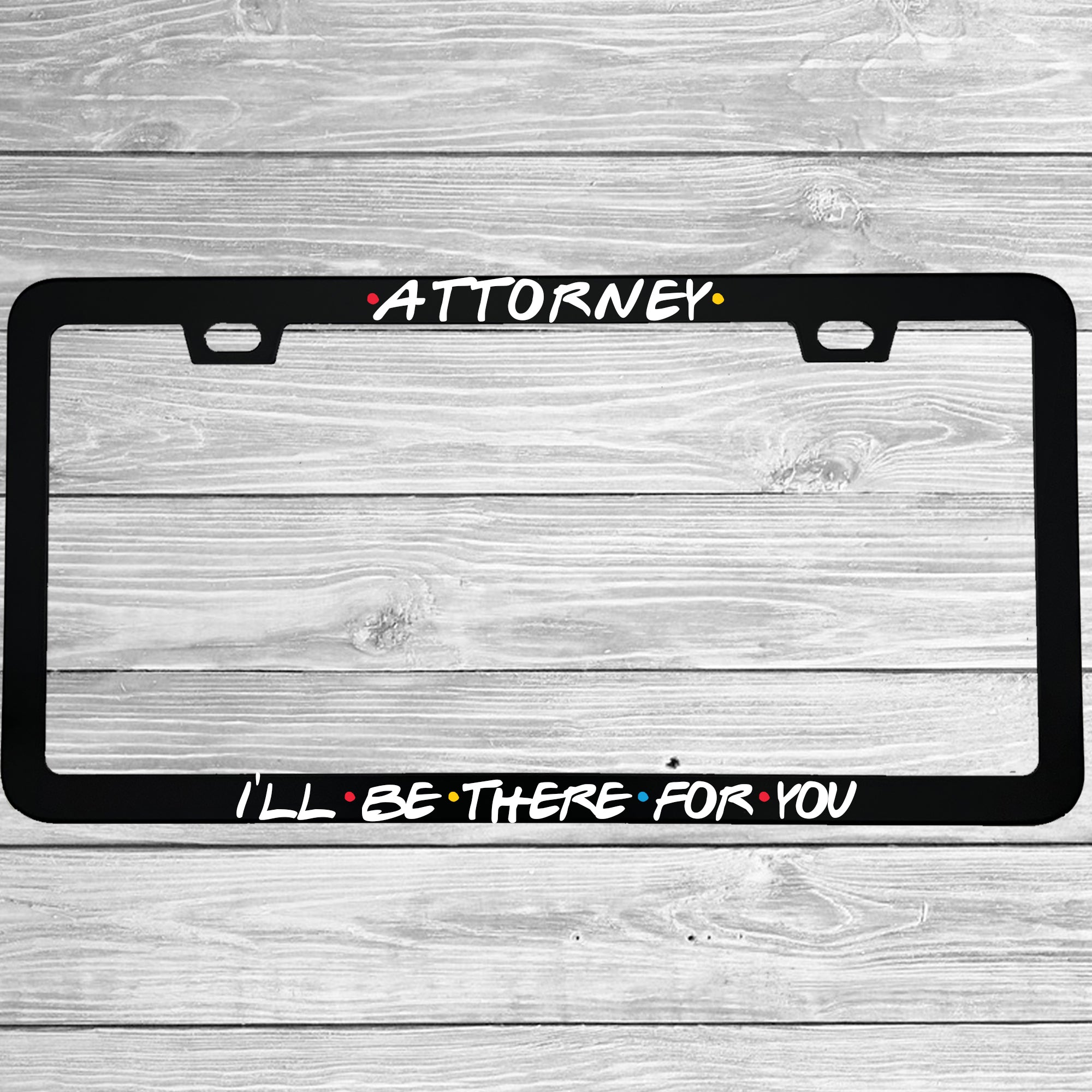 Close-up of "Attorney I'll Be There For You" license plate frame showing fade-proof print quality