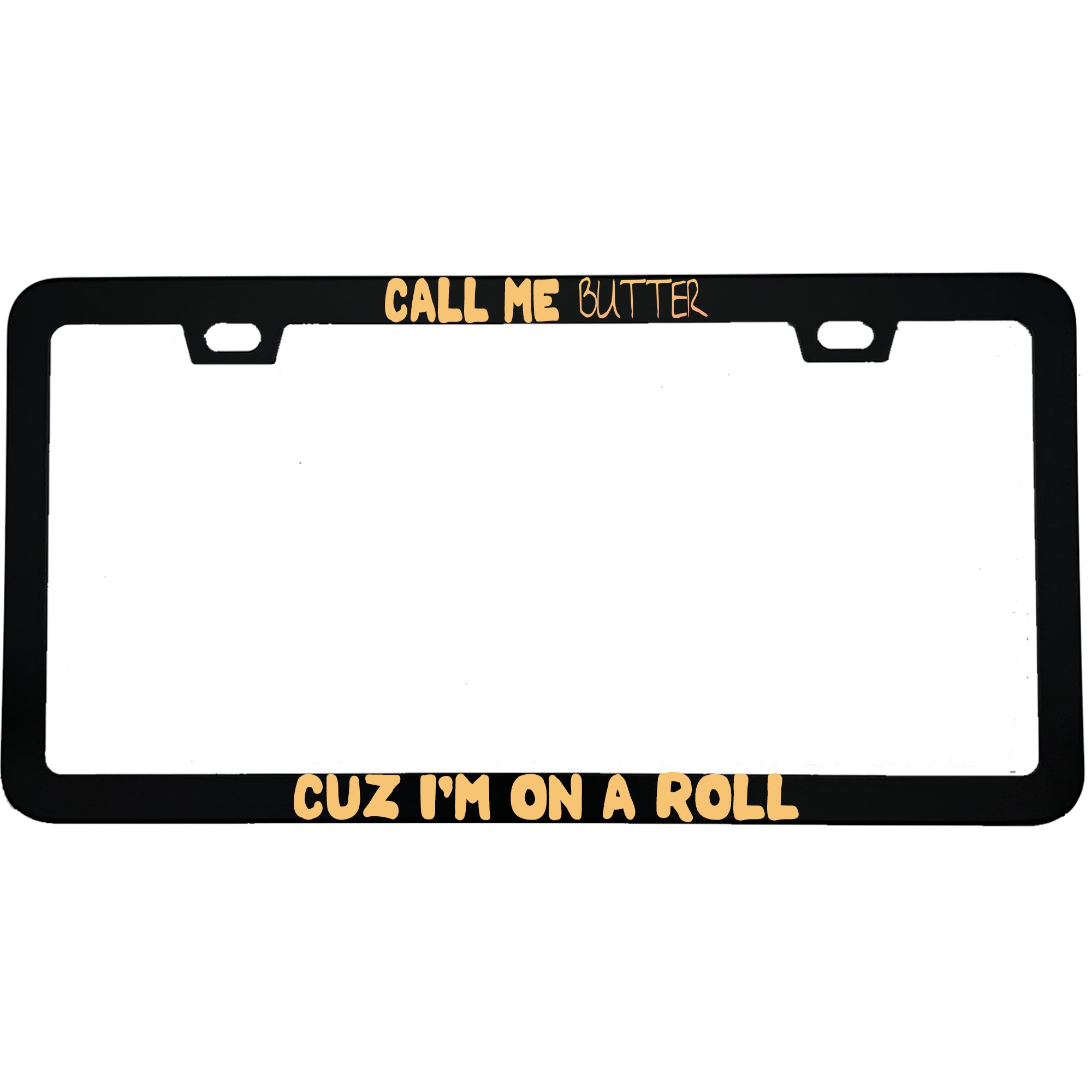 "Call Me Butter Cuz I'm On A Roll" funny aluminum license plate frame — front view