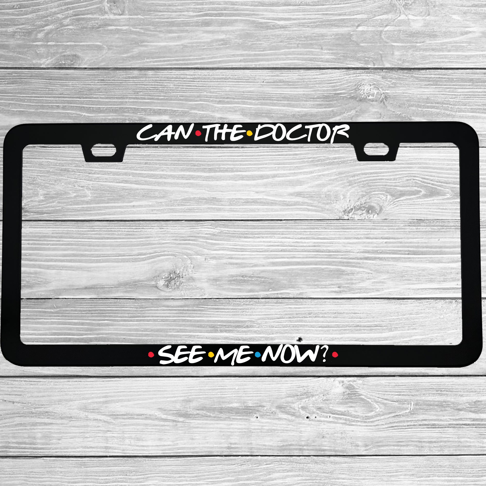 Close-up of "Can The Doctor See Me Now?" license plate frame showing fade-proof print quality