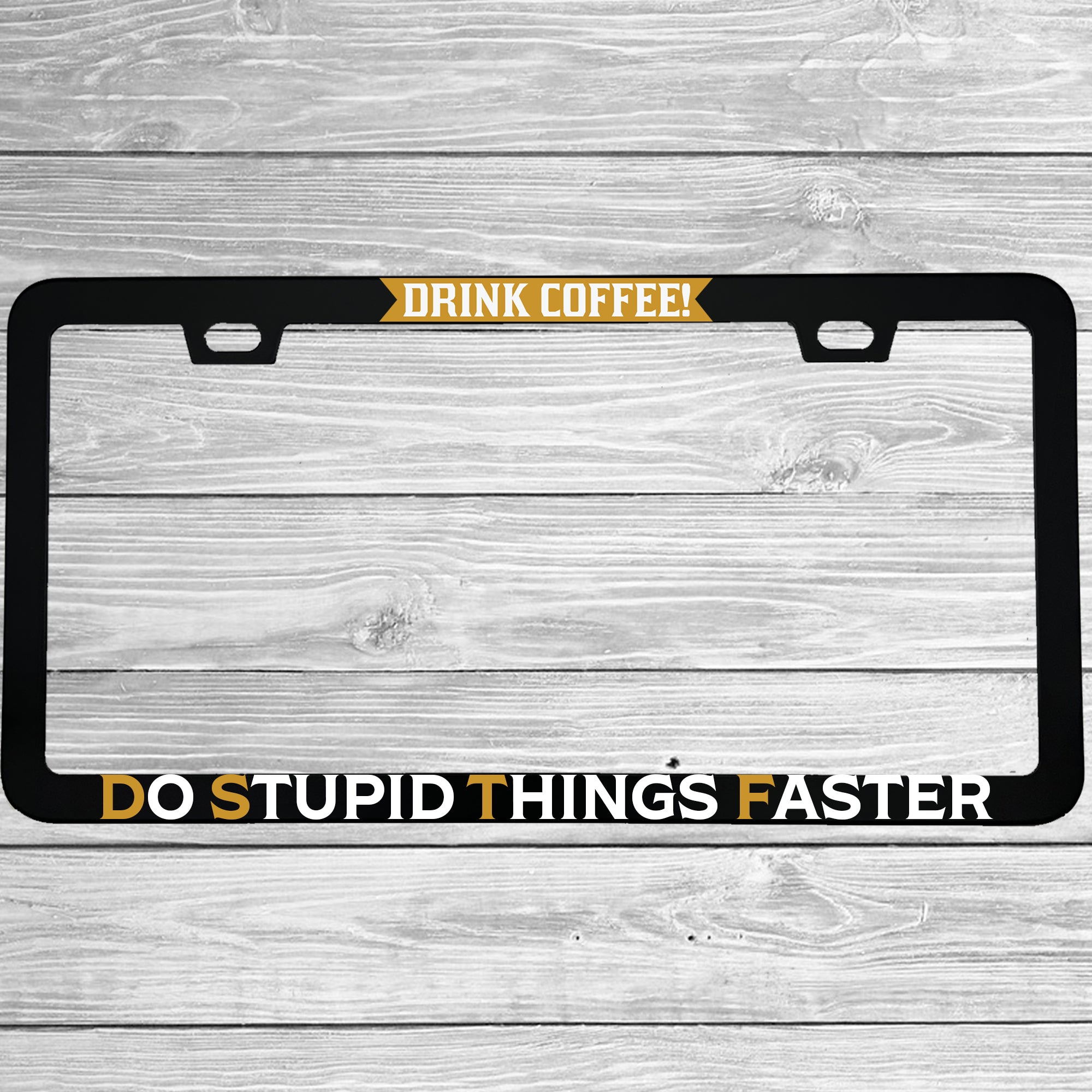 Close-up of "Drink Coffee Do Stupid Things Faster" license plate frame showing fade-proof print quality