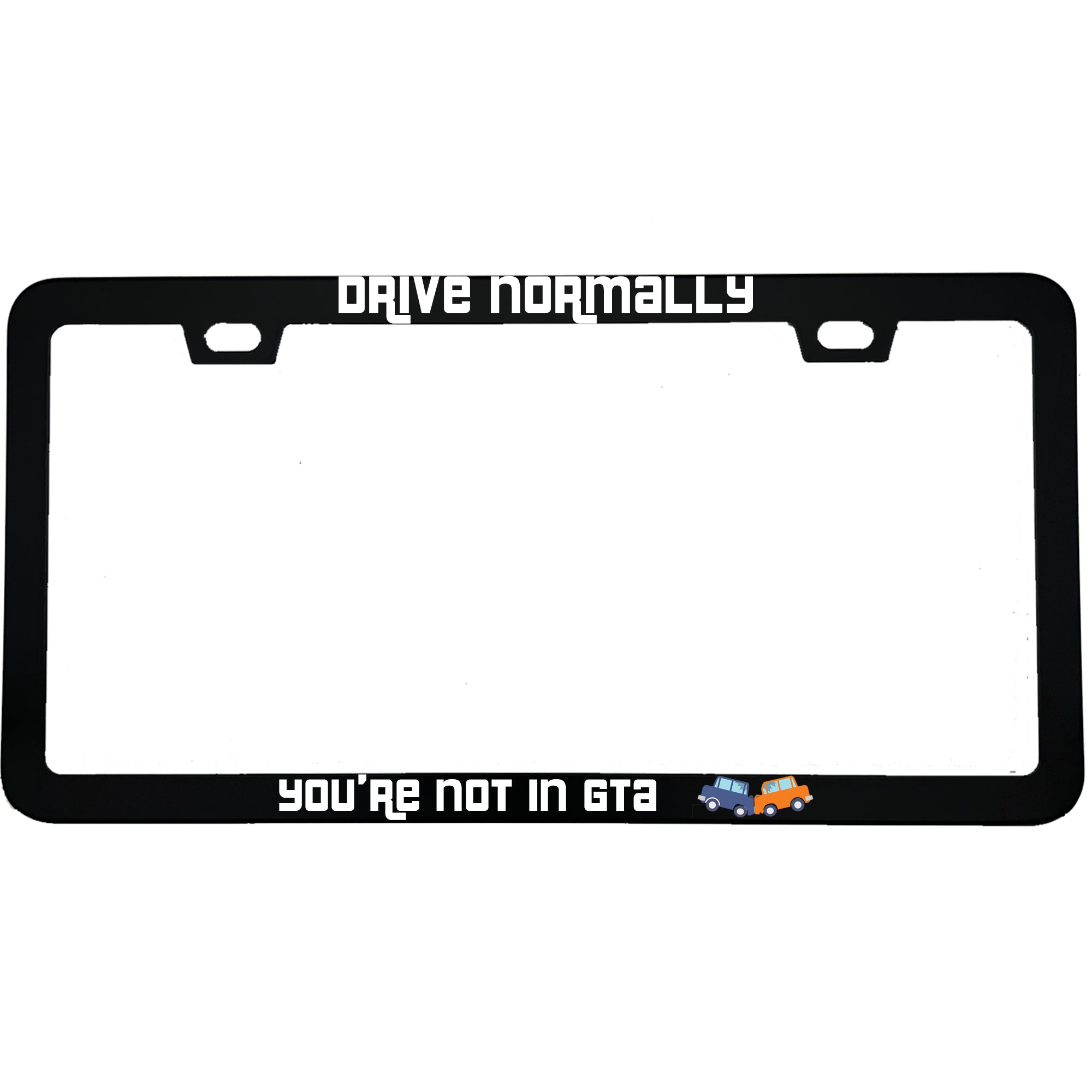 "Drive Normally You're Not In GTA" gaming aluminum license plate frame — front view
