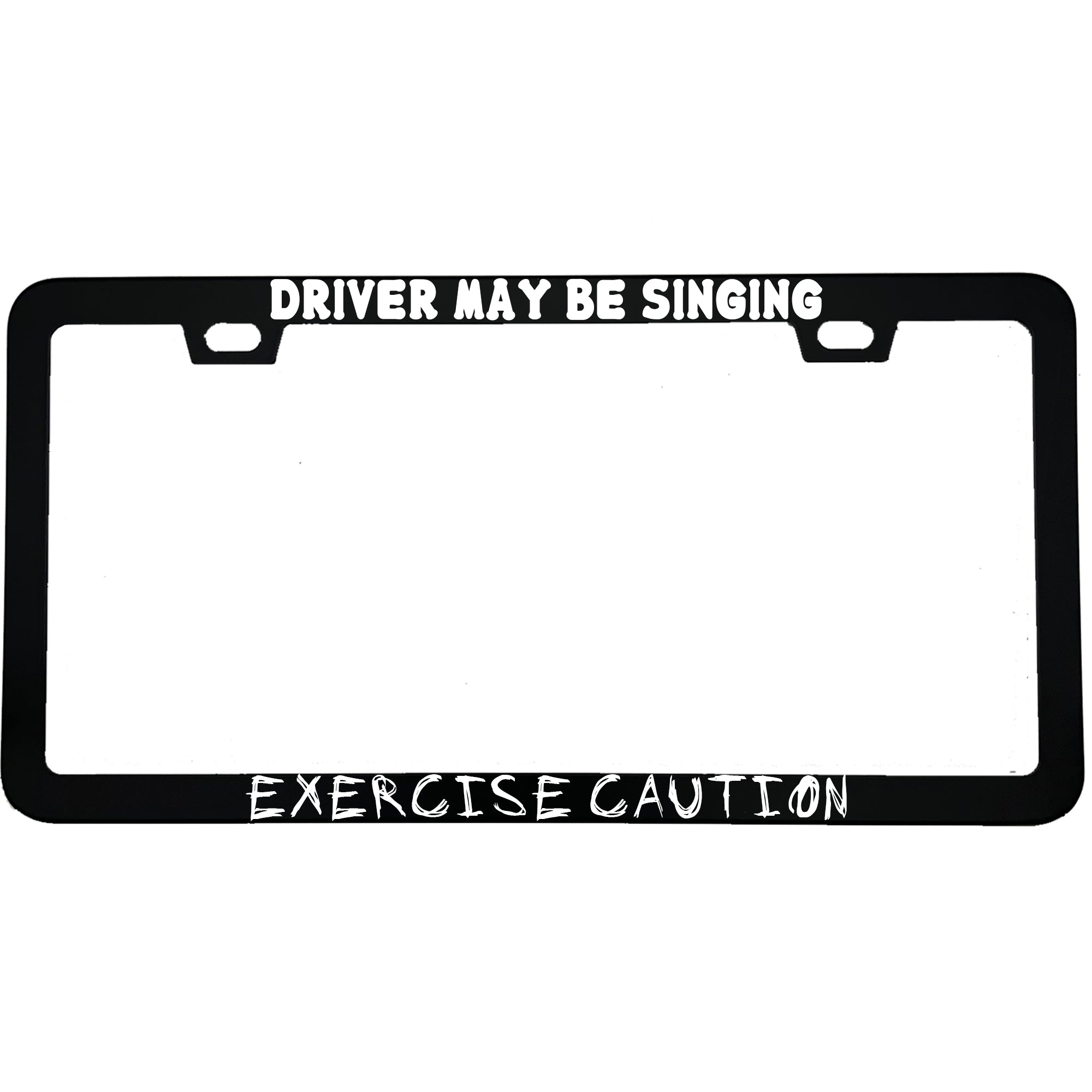 "Driver May Be Singing Exercise Caution" funny aluminum license plate frame — front view