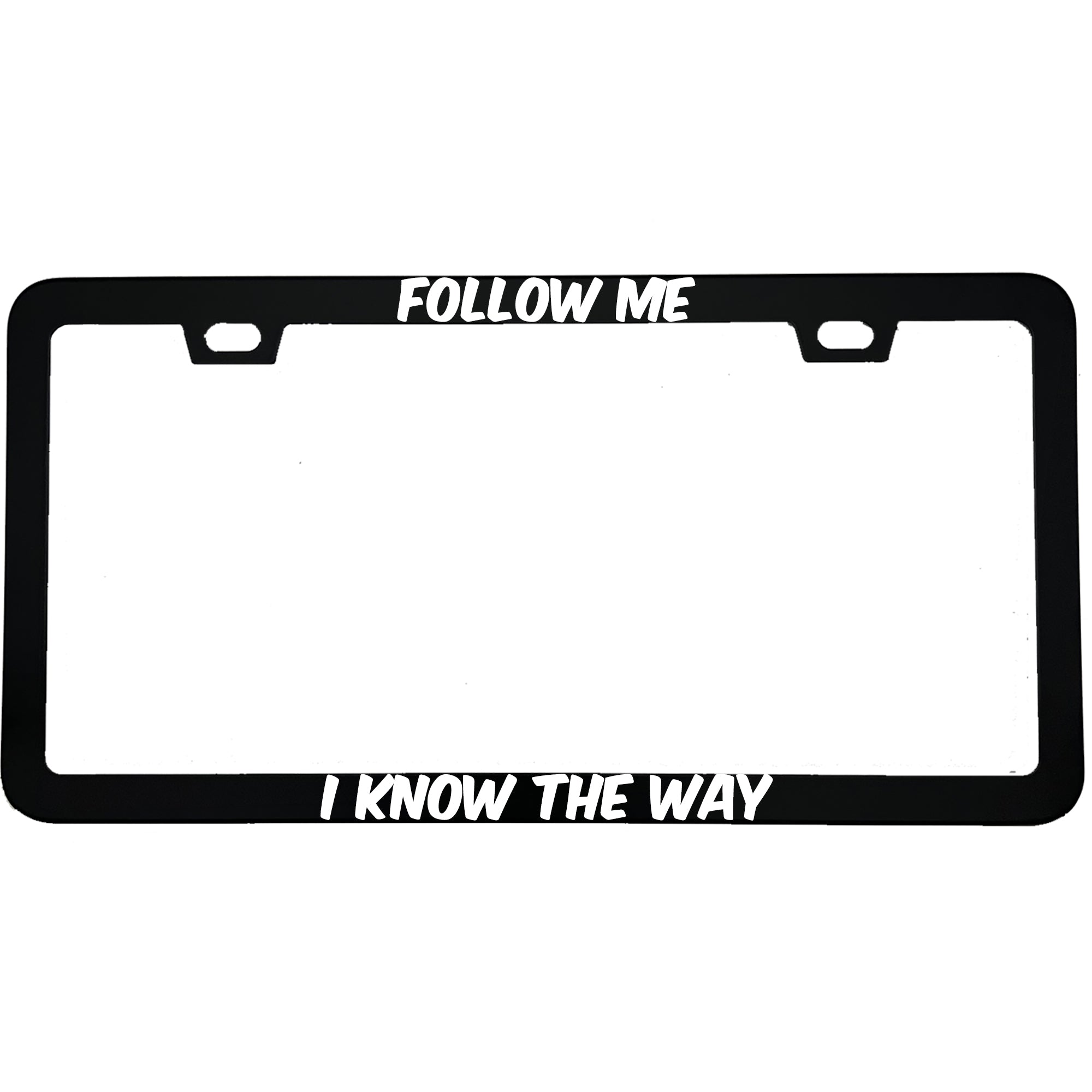 "Follow Me I Know The Way" got fan aluminum license plate frame — front view