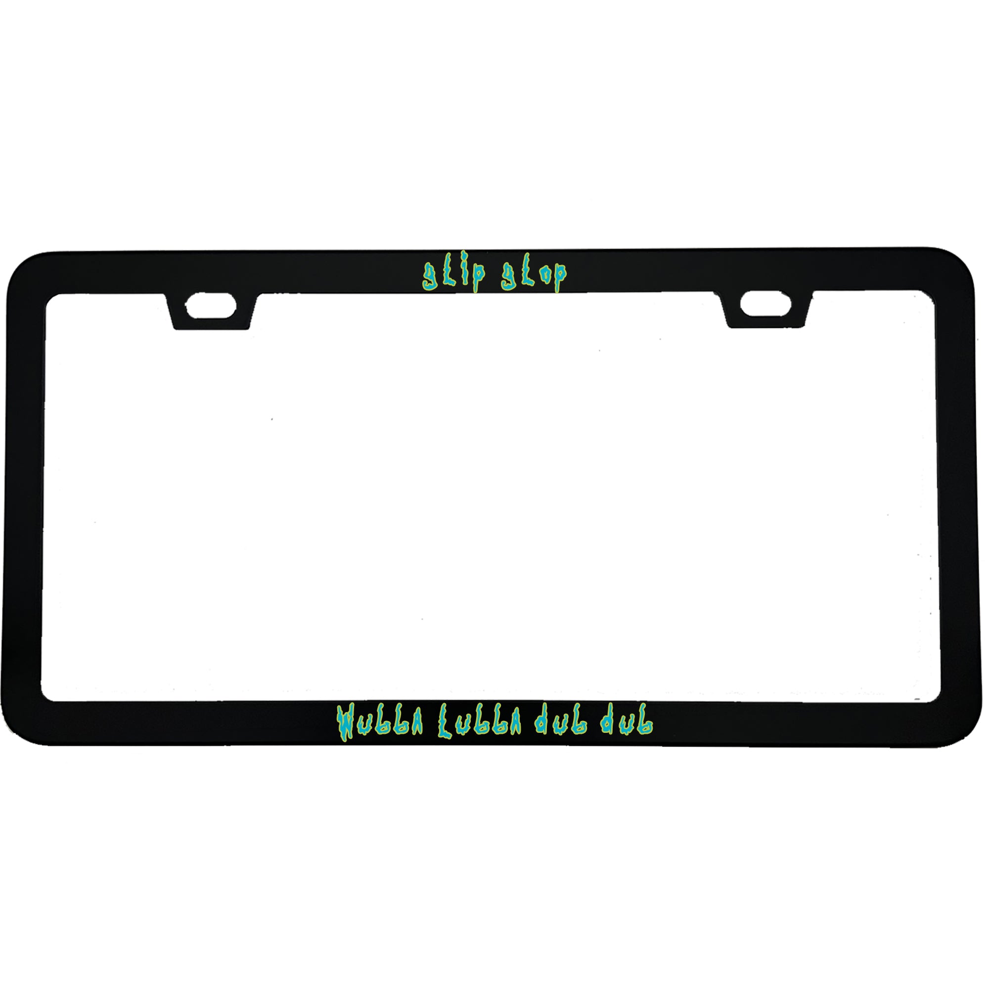 "Glip Glop Wubba Lubba Dub Dub" rick & morty fan aluminum license plate frame — front view