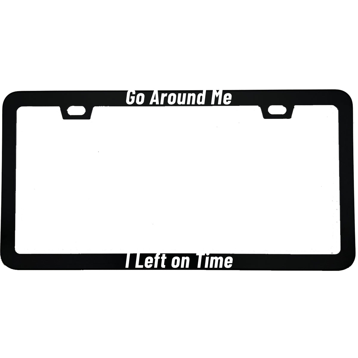 Go Around Me I Left on Time license plate frame - image 1