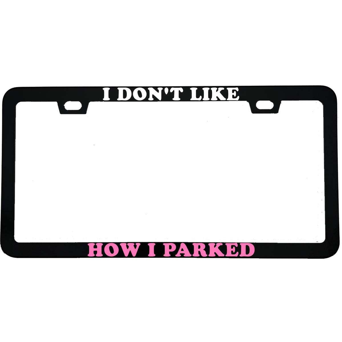 I Don't Like How I Parked License Plate Frame, Funny Bad Parking Car Frame, New Driver Gift