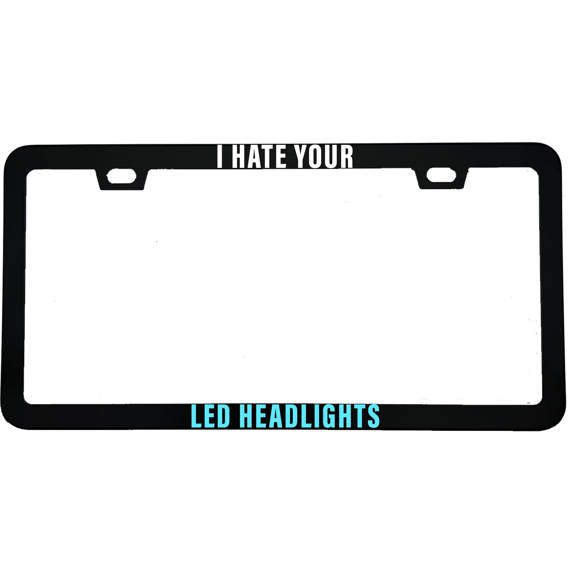 I Hate Your LED Headlights License Plate Frame