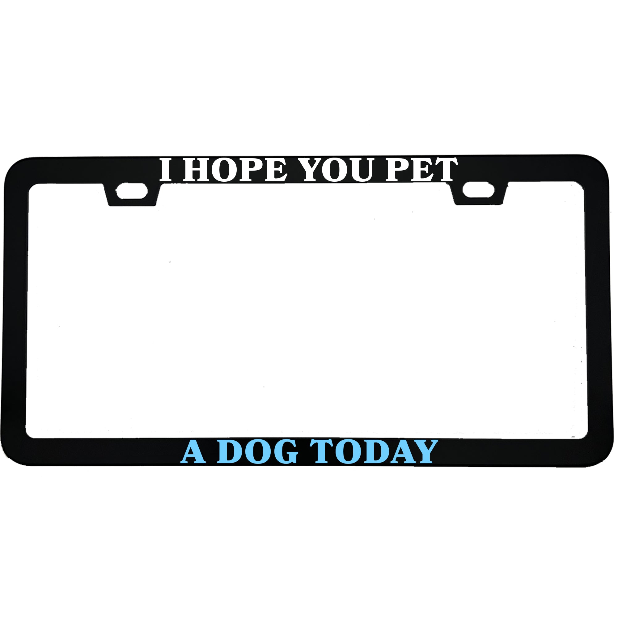 I Hope You Pet A Dog Today Aluminum License Plate Frame