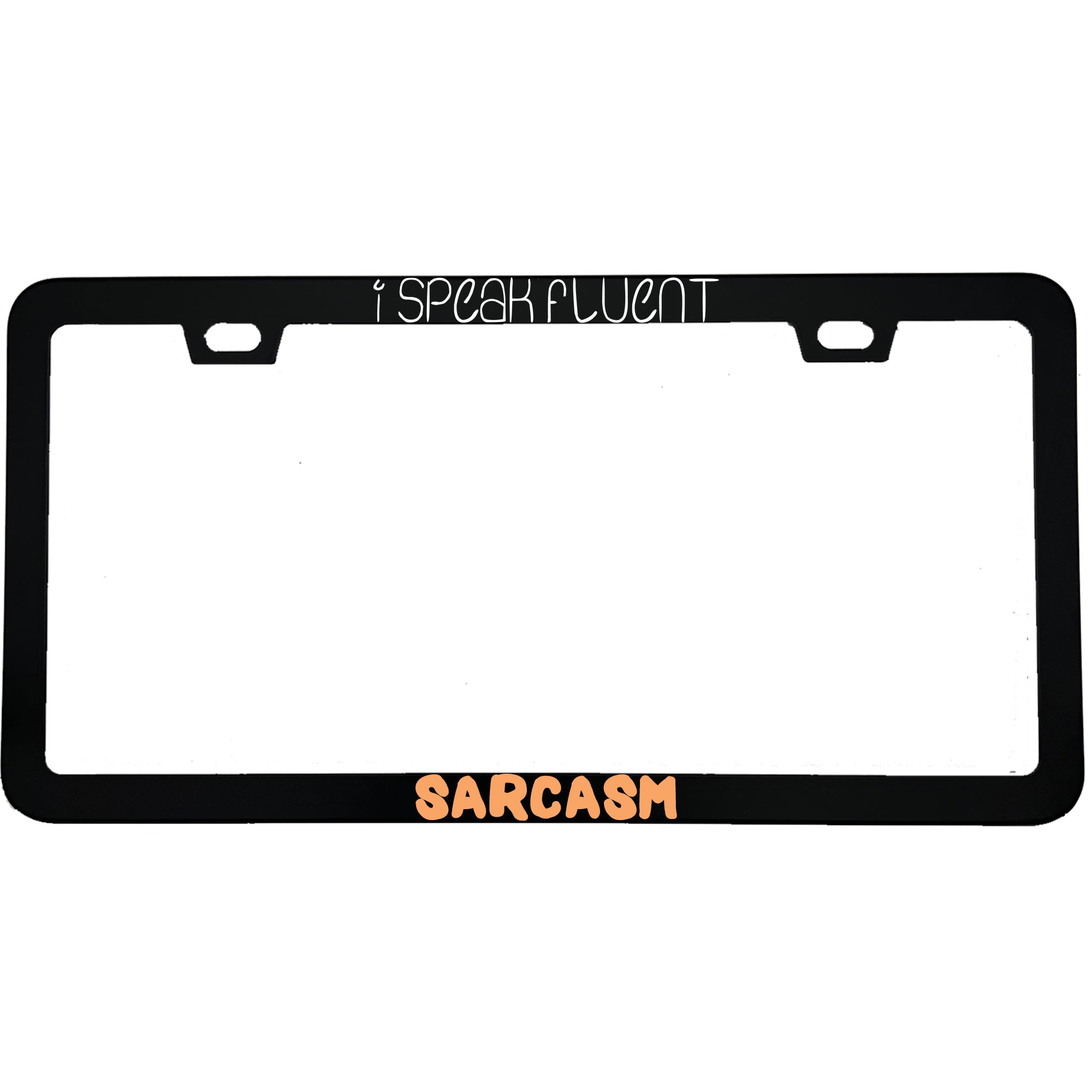 "I Speak Fluent Sarcasm" funny aluminum license plate frame — front view