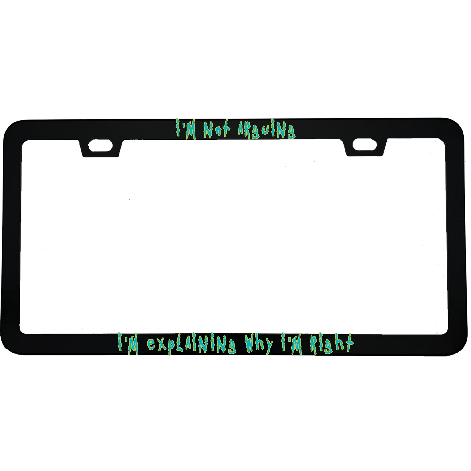 "I'm Not Arguing, I'm Explaining Why I'm Right" funny aluminum license plate frame — front view