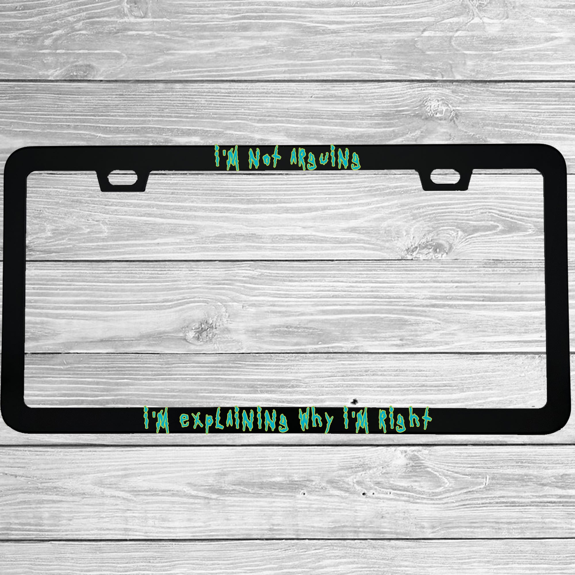 Close-up of "I'm Not Arguing, I'm Explaining Why I'm Right" license plate frame showing fade-proof print quality