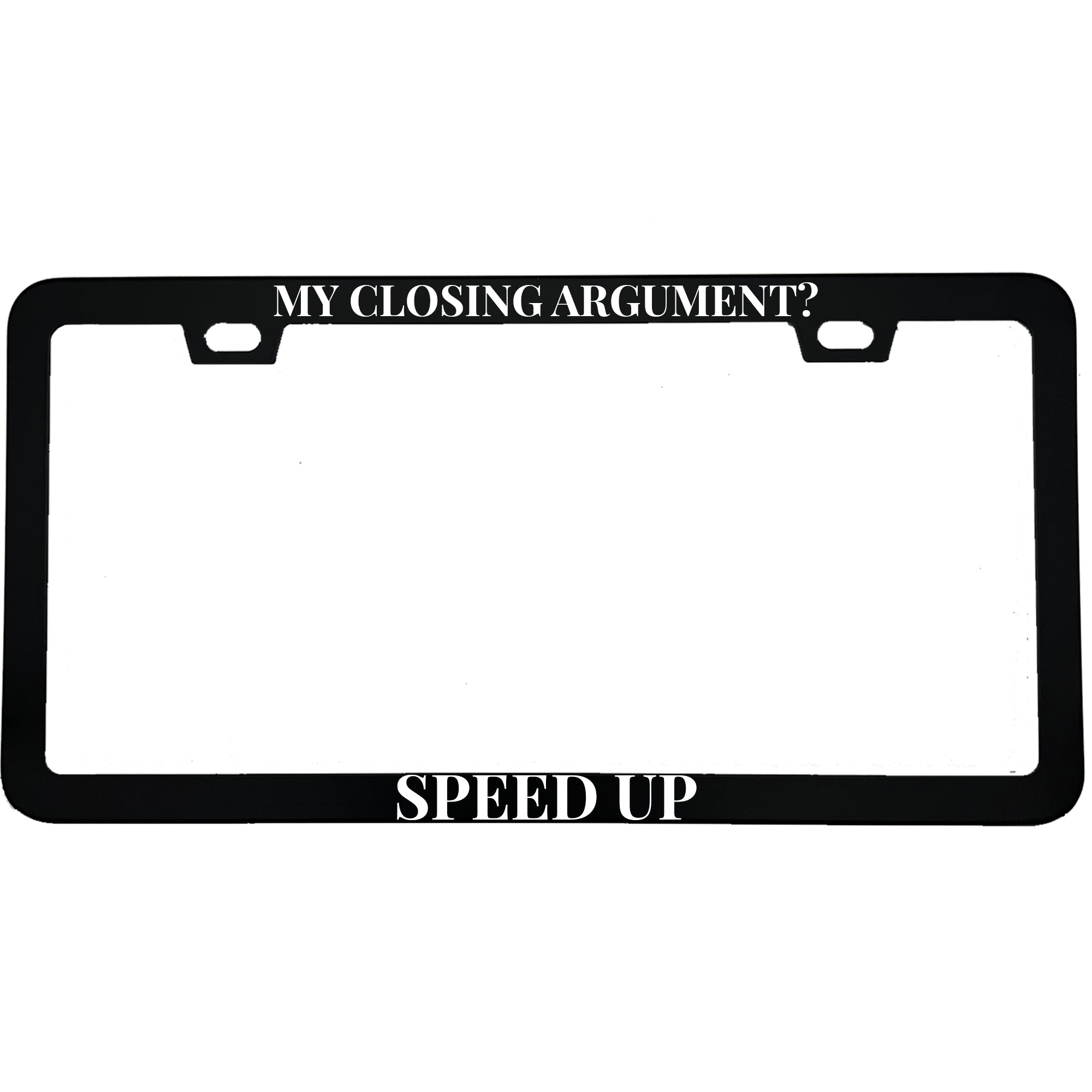 "My Closing Argument? Speed Up!" lawyer aluminum license plate frame — front view