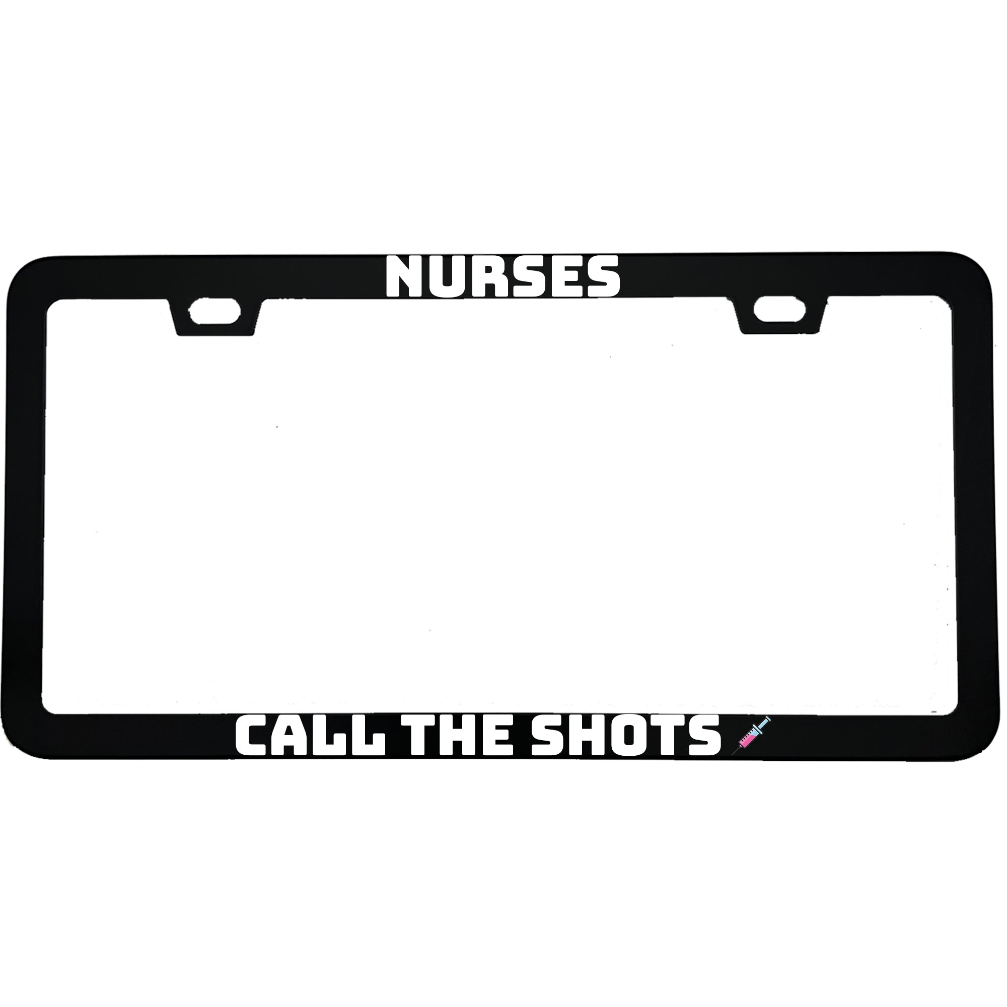 "Nurses Call The Shots" nurse aluminum license plate frame — front view