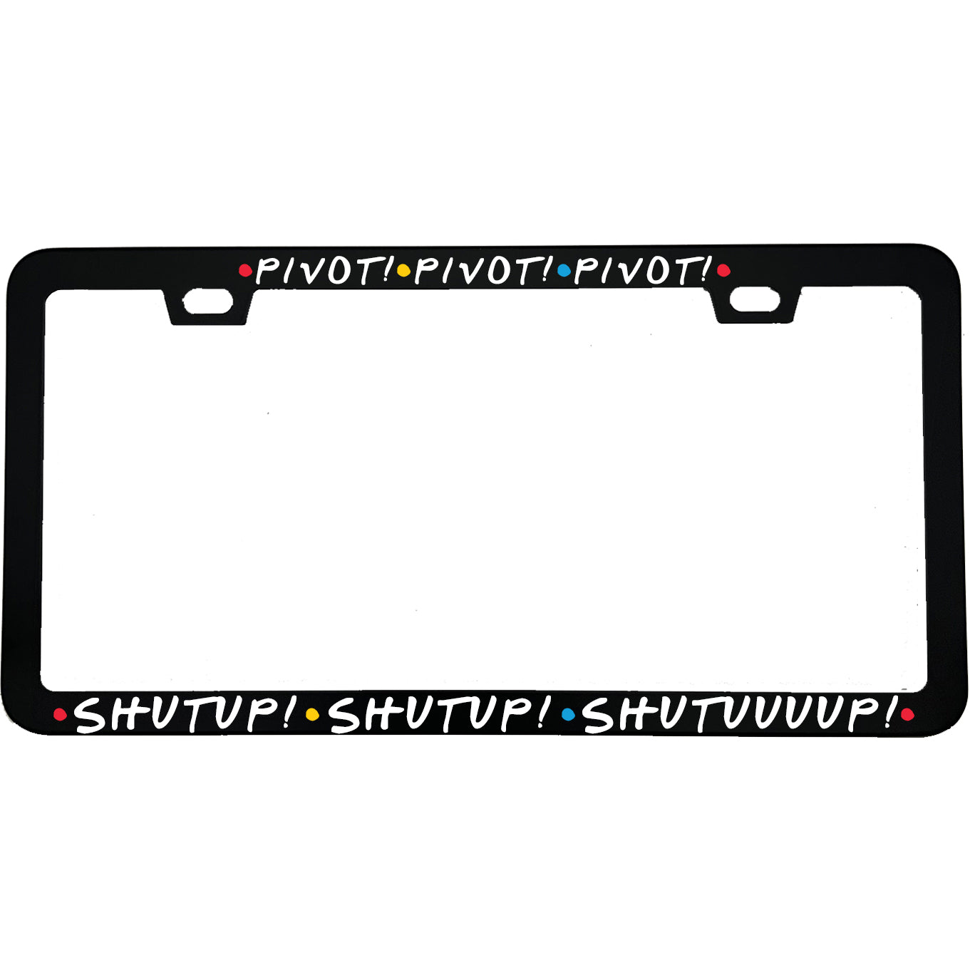 "Pivot Pivot Pivot Shutup Shutup Shutuuuup" tv fan aluminum license plate frame — front view