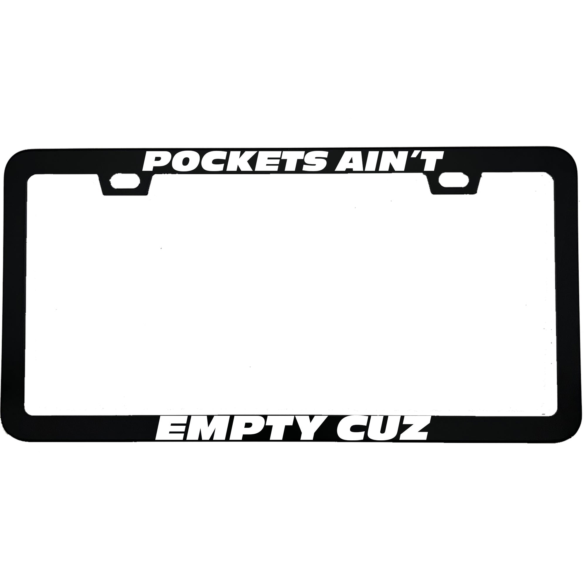 "Pockets Ain't Empty Cuz" car enthusiast aluminum license plate frame — front view