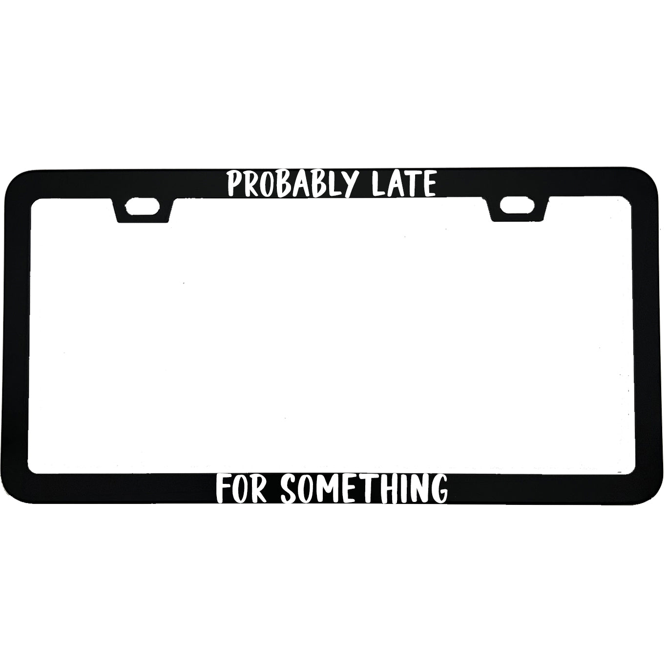 "Probably Late For Something" funny aluminum license plate frame — front view