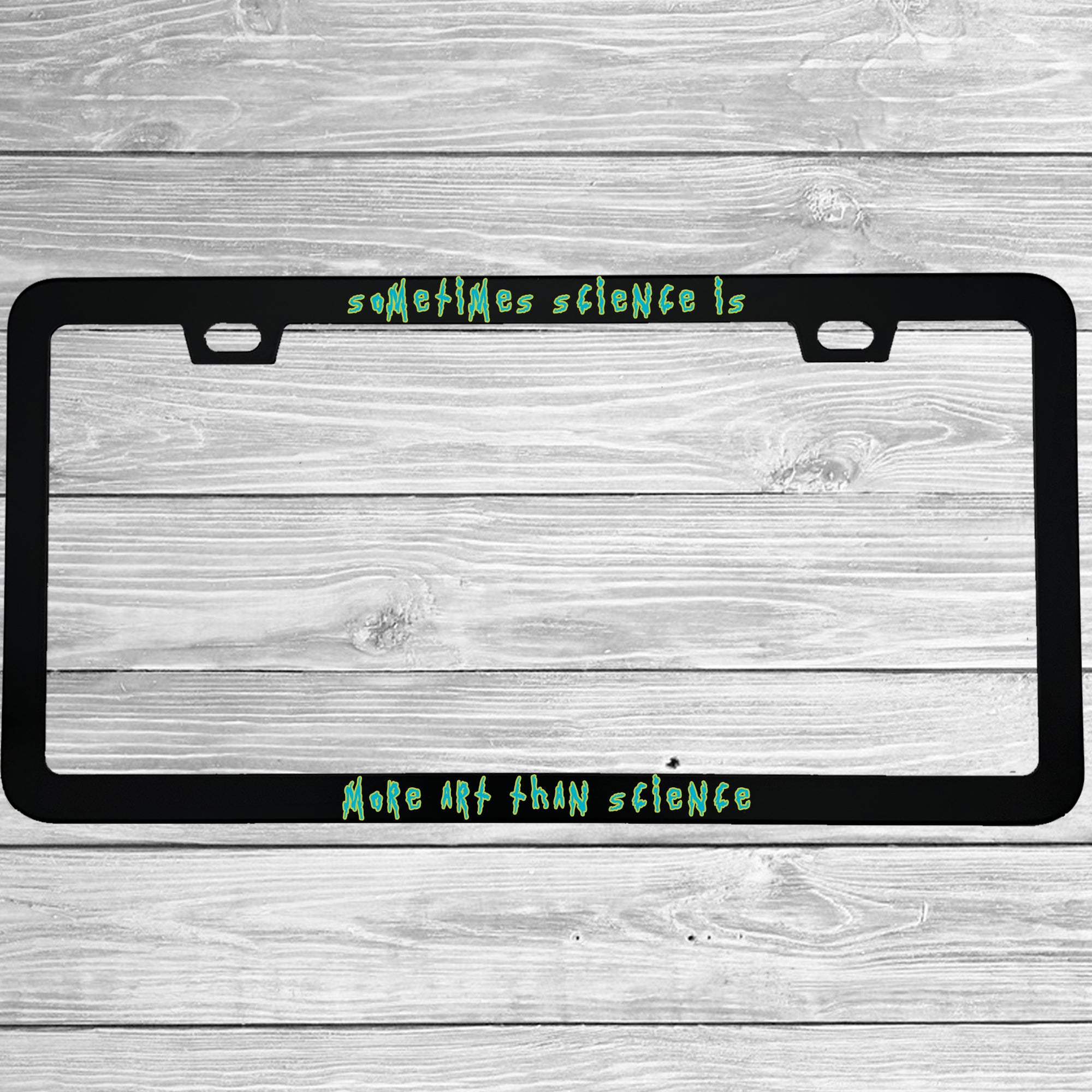 Close-up of "Sometimes Science Is More Art Than Science" license plate frame showing fade-proof print quality