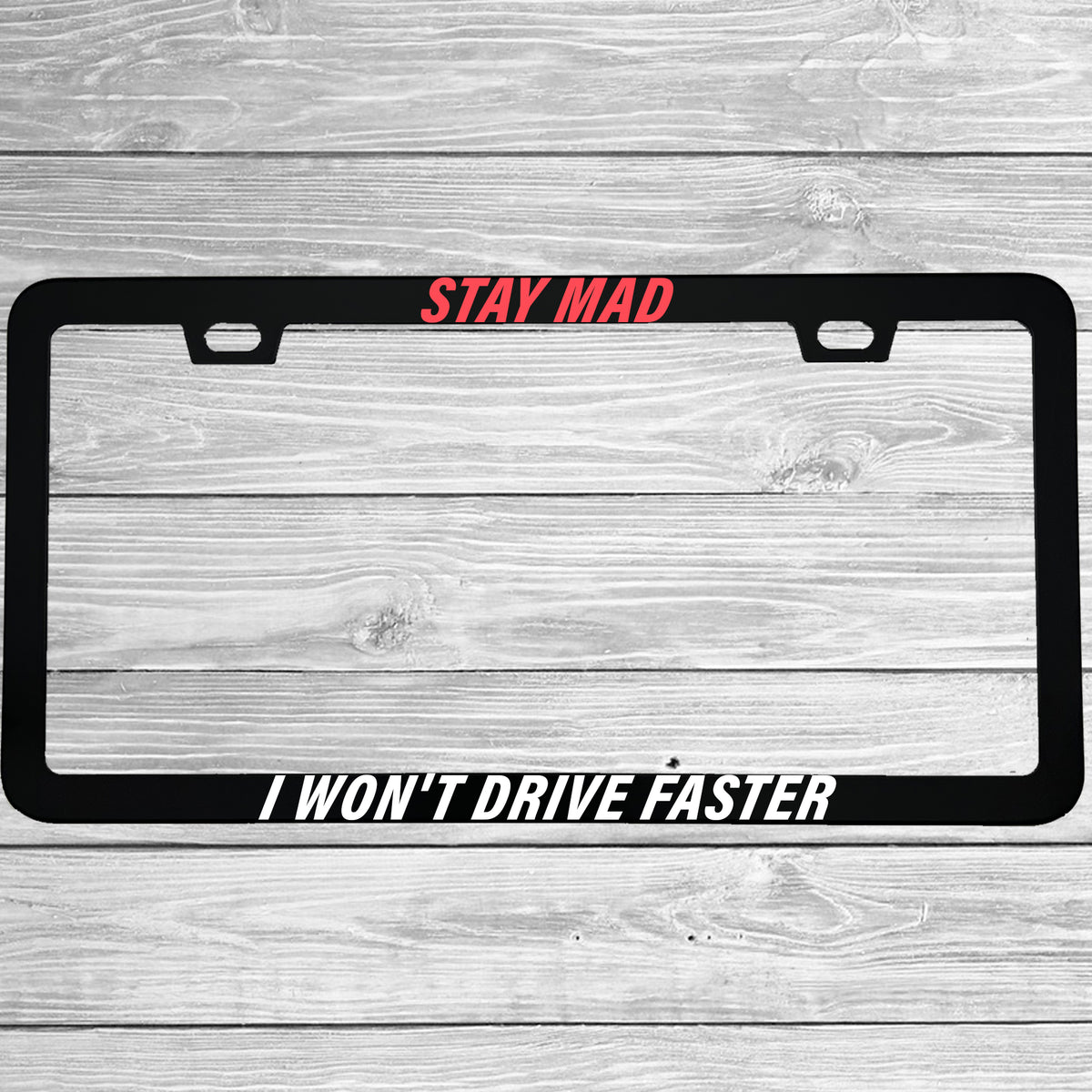 Stay Mad I Won't Drive Faster License Plate Frame