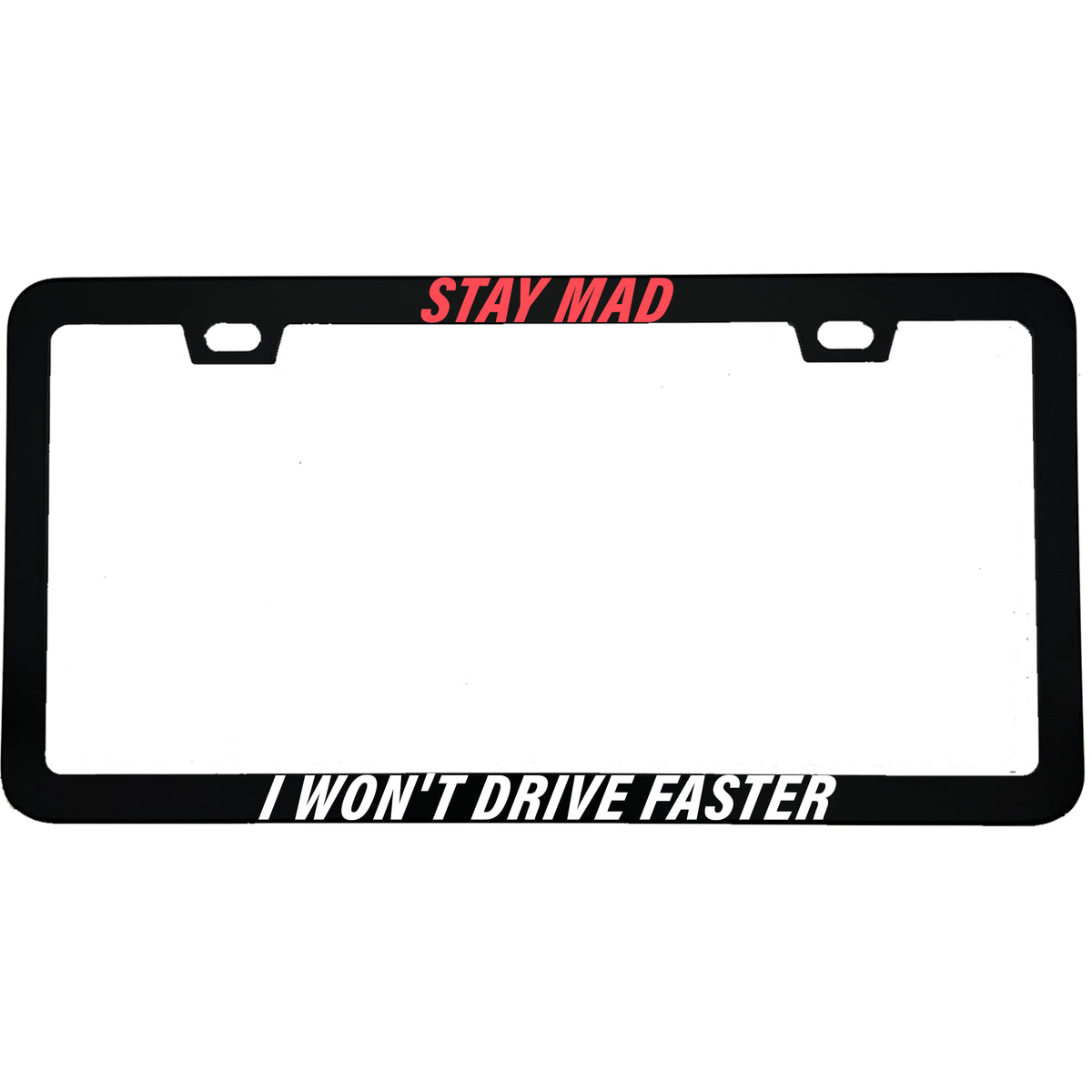 Stay Mad I Won't Drive Faster License Plate Frame