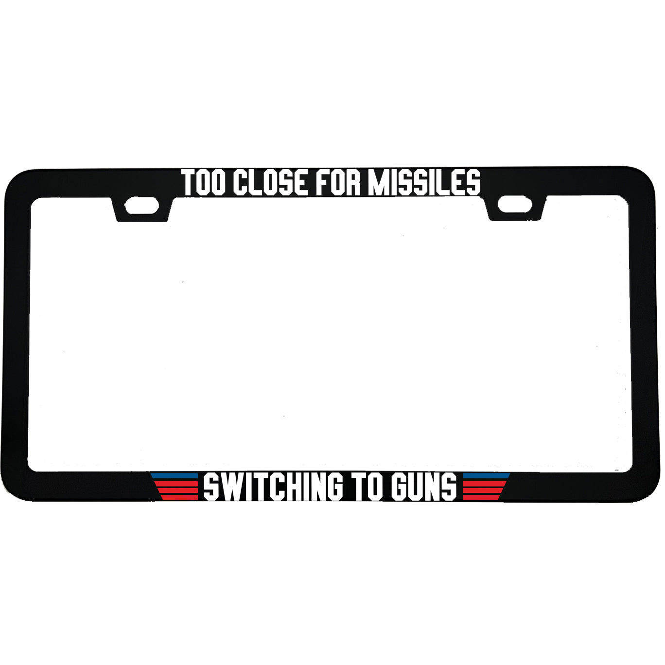 "Too Close For Missiles Switching To Guns" top gun fan aluminum license plate frame — front view