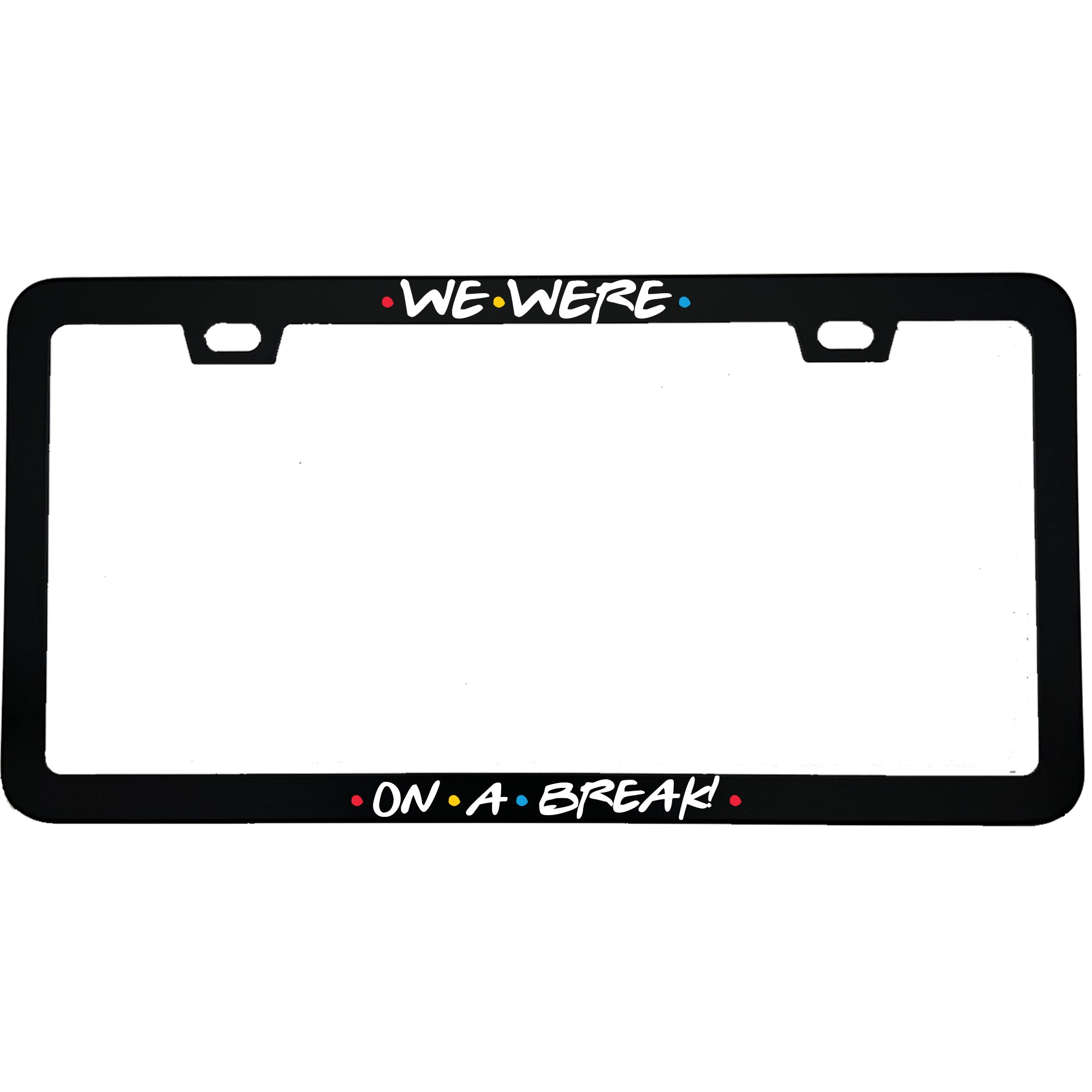 "We Were On A Break!" tv fan aluminum license plate frame — front view