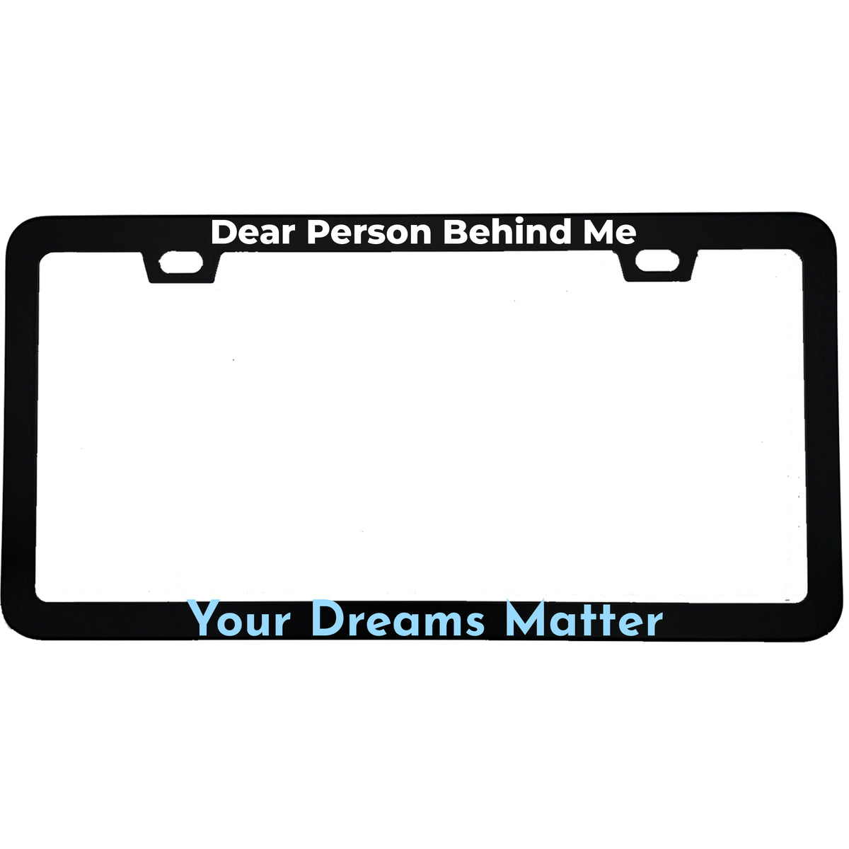 "Dear Person Behind Me, Your Dreams Matter" license plate frame - image 1