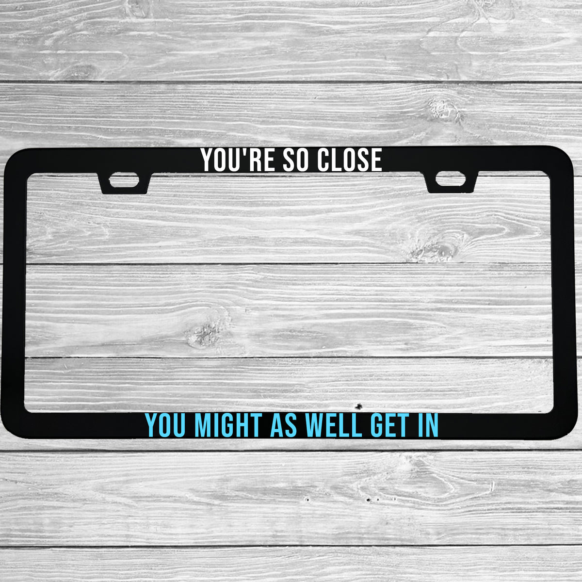 You're So Close You Might As Well Get In License Plate Frame, Funny Tailgater Car Frame, Sarcastic Driver Gift