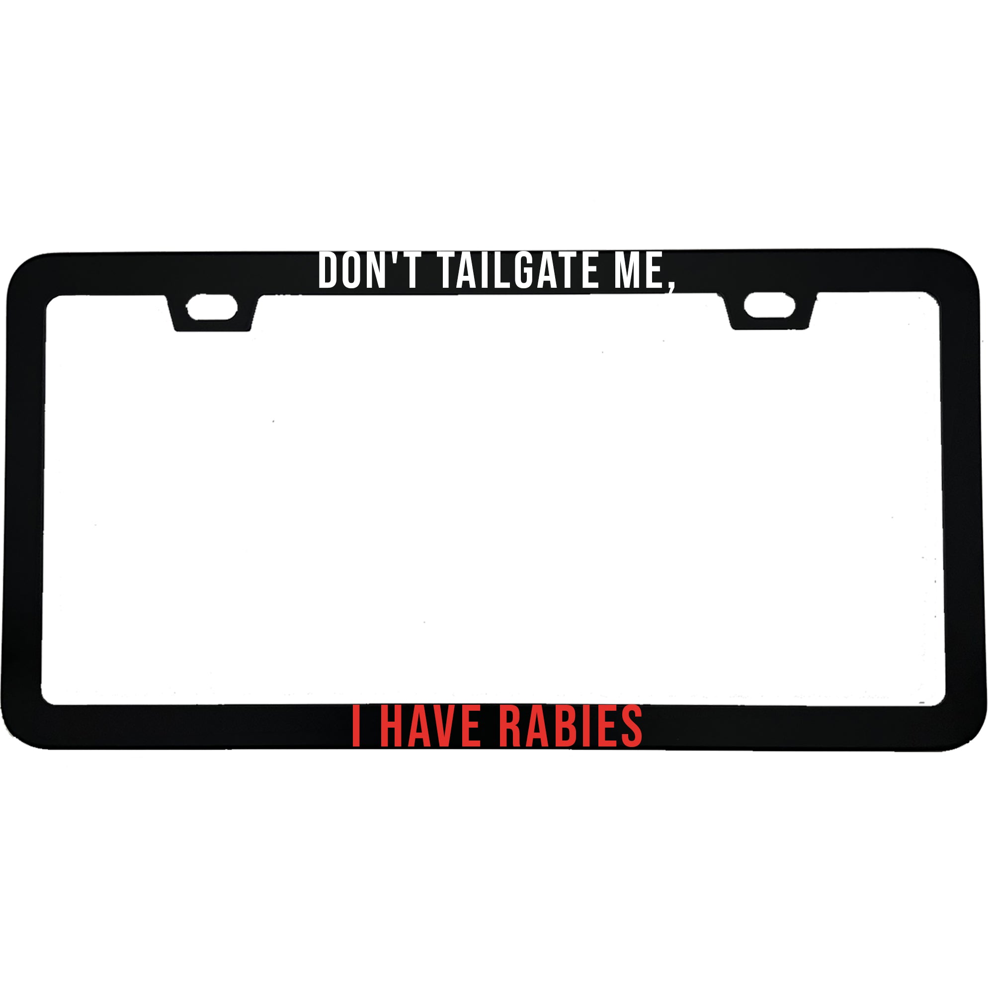 Don't Tailgate Me, I Have Rabies License Plate Frame