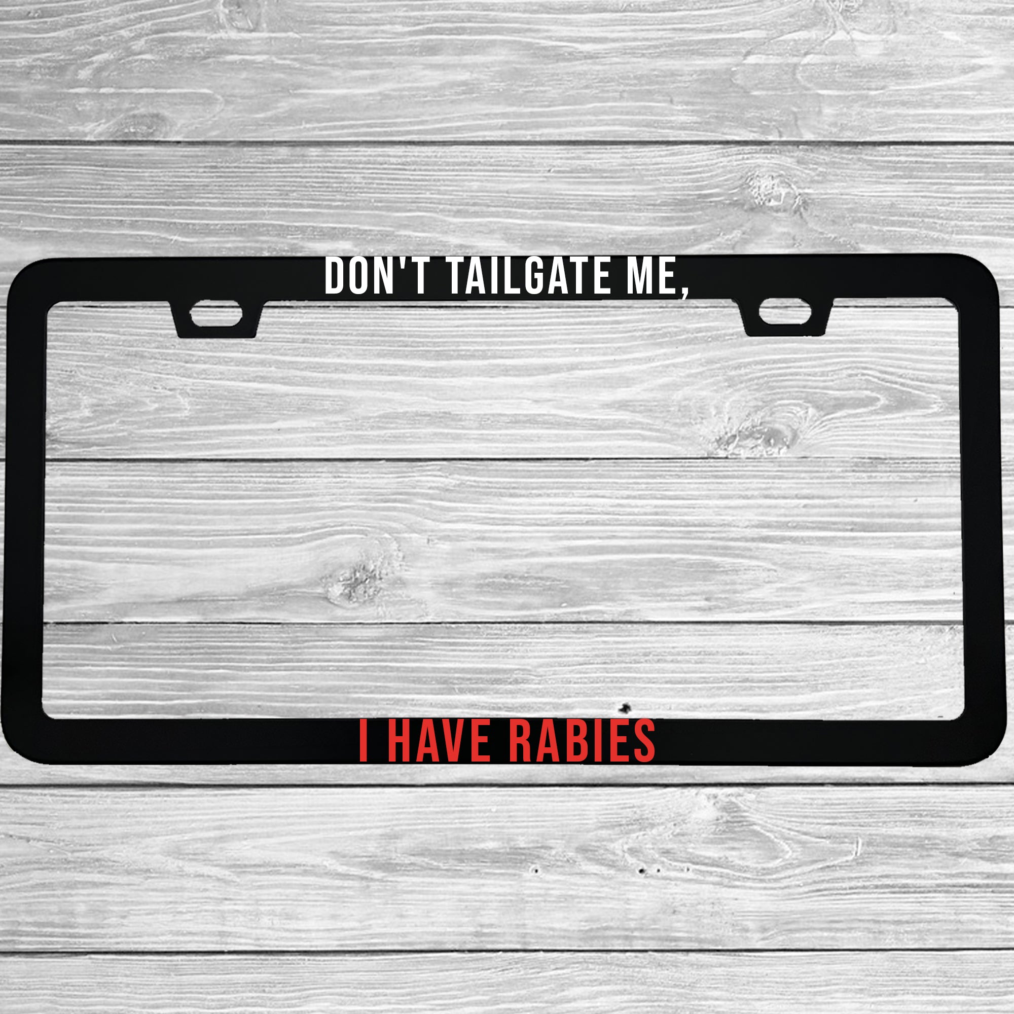 Don't Tailgate Me, I Have Rabies License Plate Frame