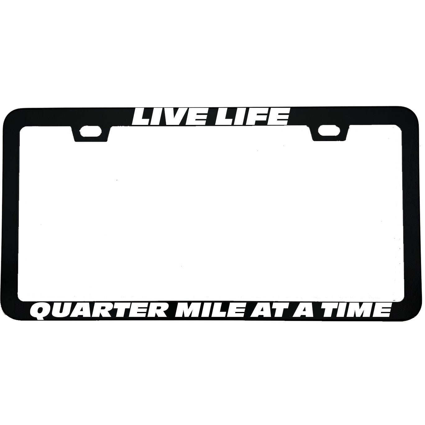 "Live Life Quarter Mile At A Time" racing fan aluminum license plate frame — front view