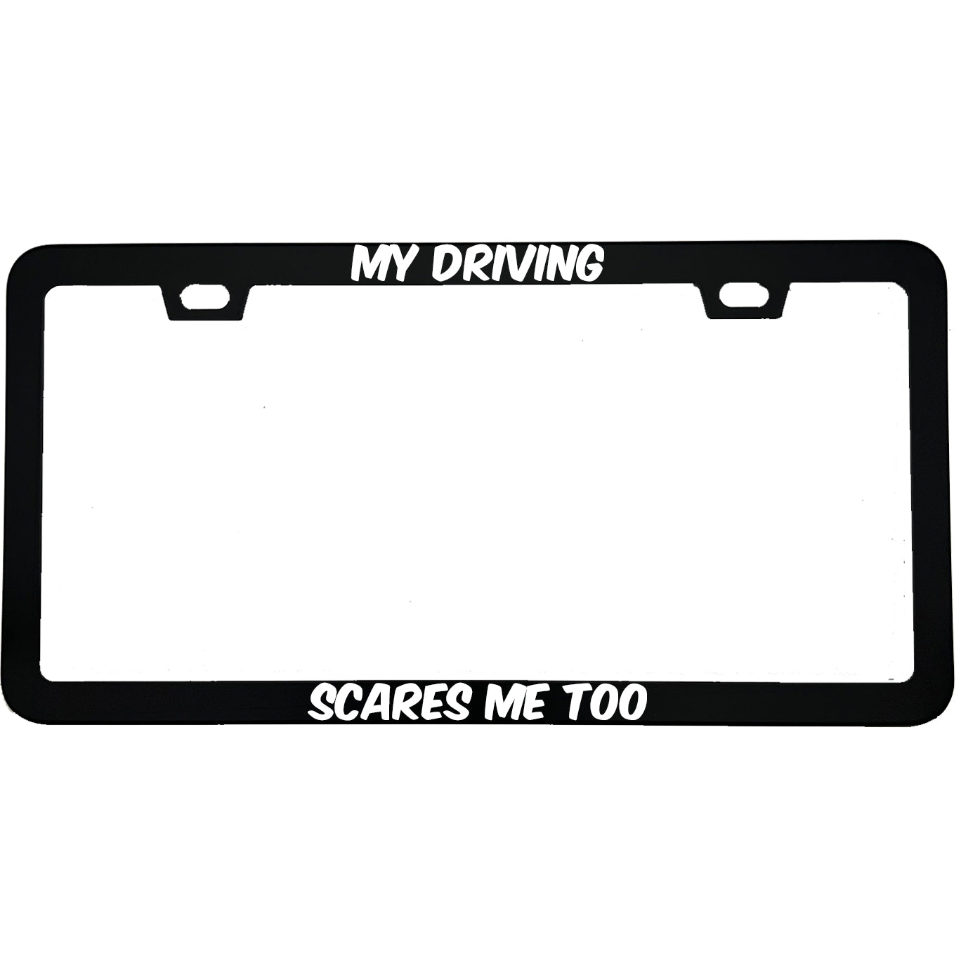 "My Driving Scares Me Too" funny aluminum license plate frame — front view