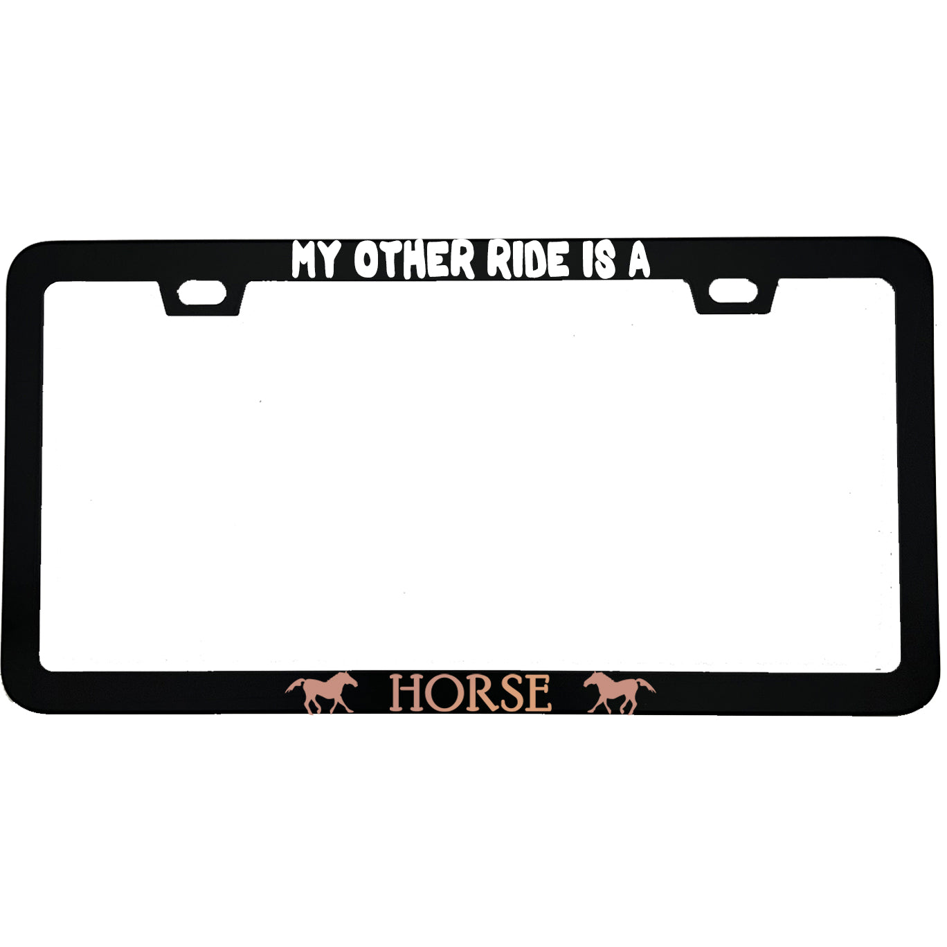 "My Other Ride Is A Horse" funny aluminum license plate frame — front view