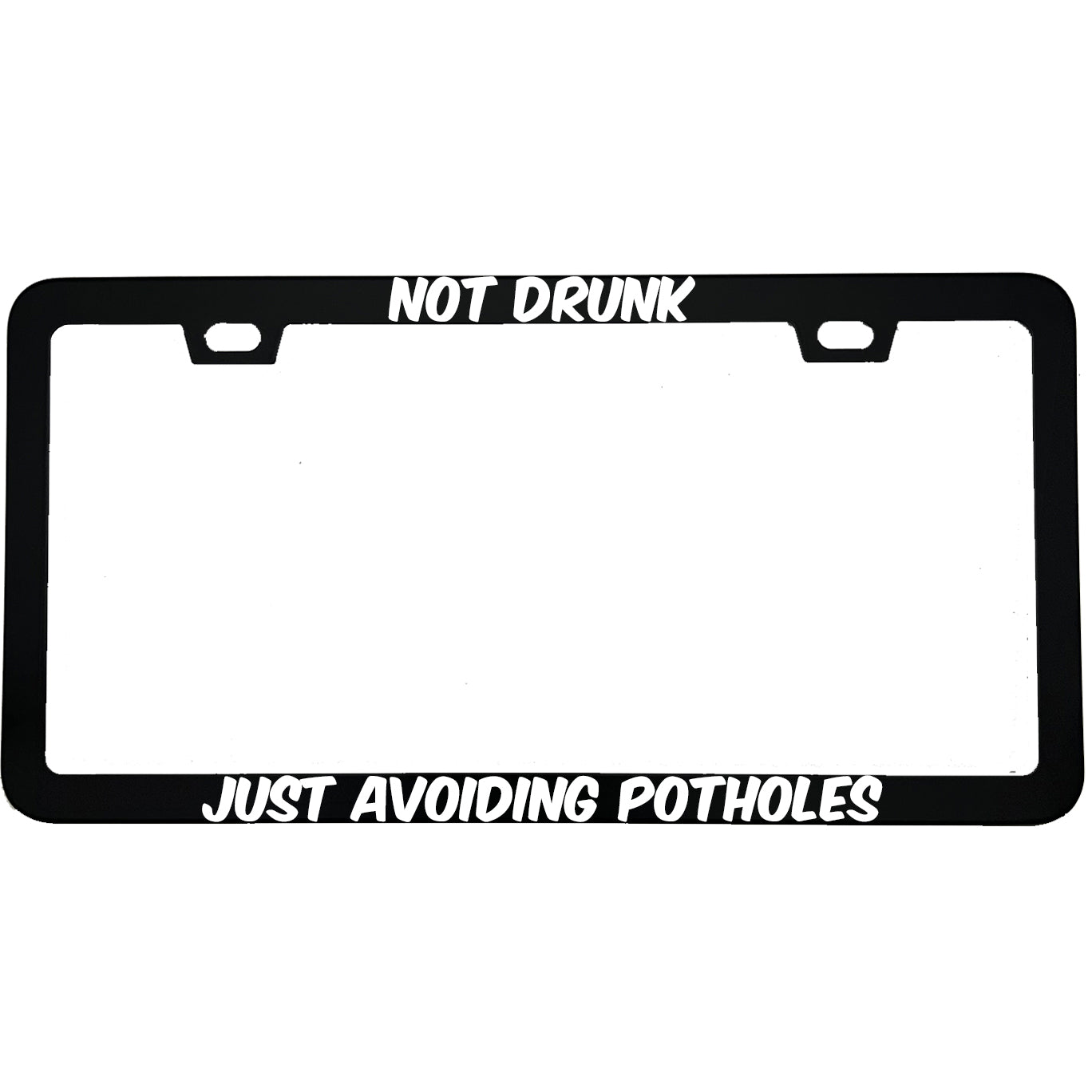 "Not Drunk Just Avoiding Potholes" funny aluminum license plate frame — front view
