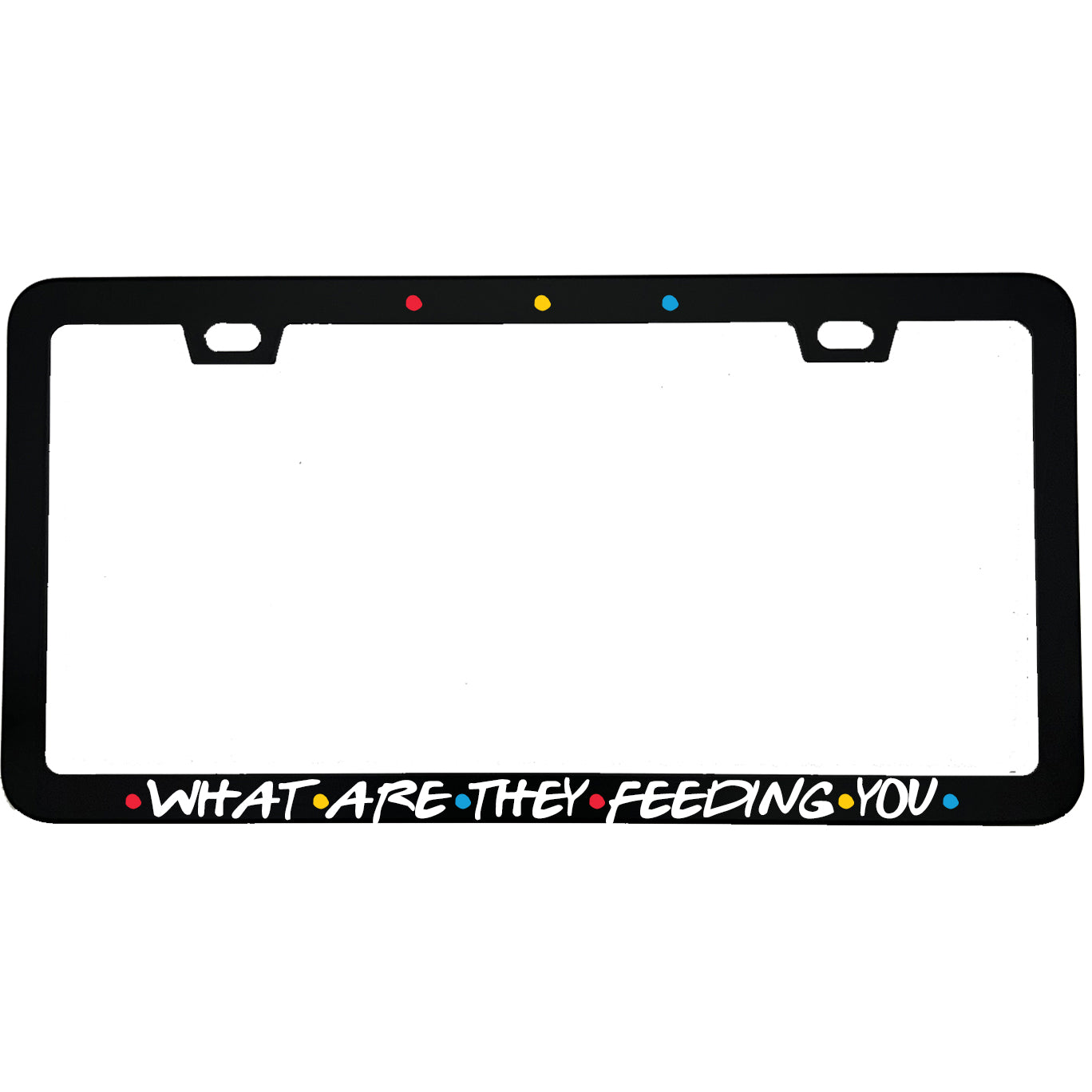 "What Are They Feeding You" tv fan aluminum license plate frame — front view