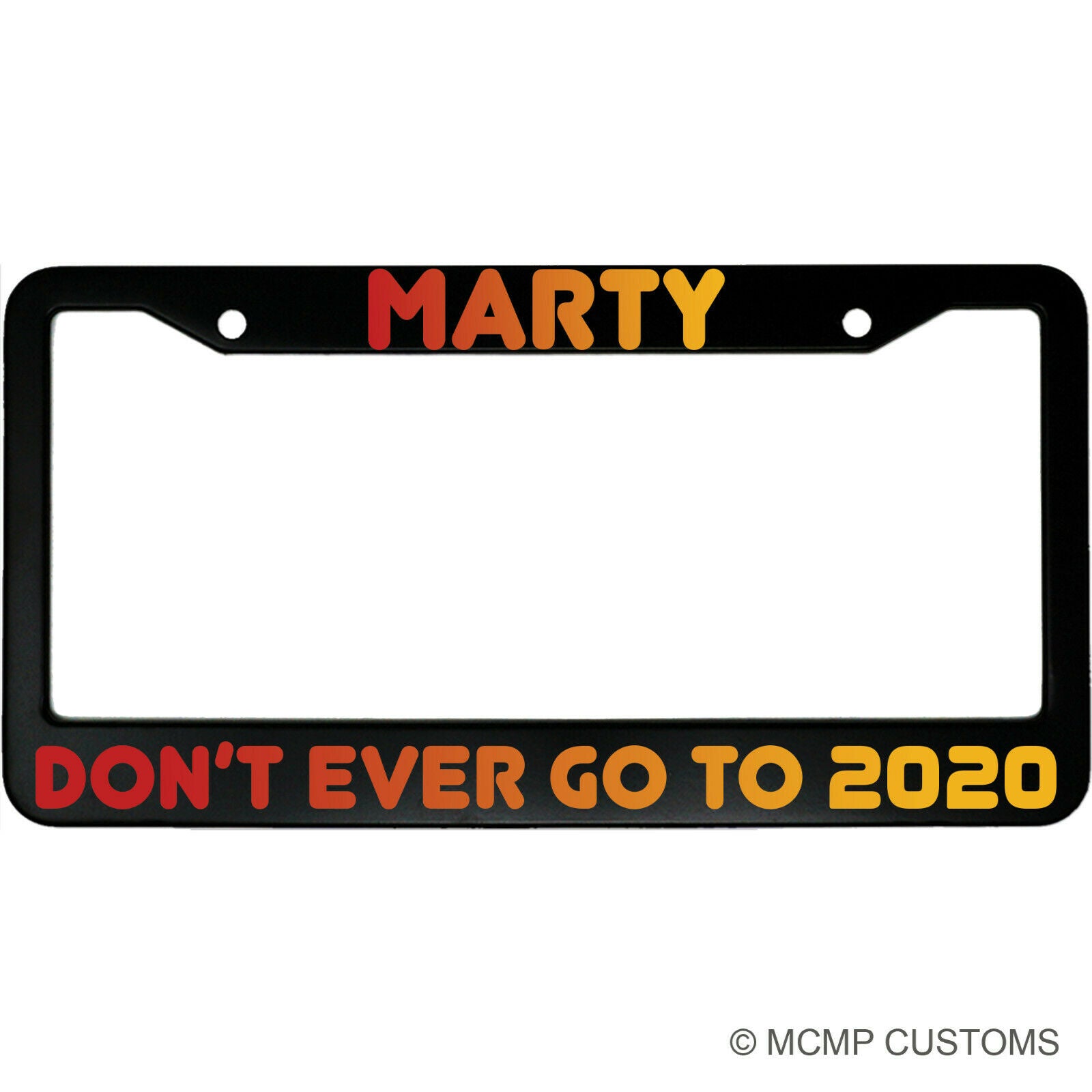 Marty Don't Ever Go To 2020 Aluminum Car License Plate Frame