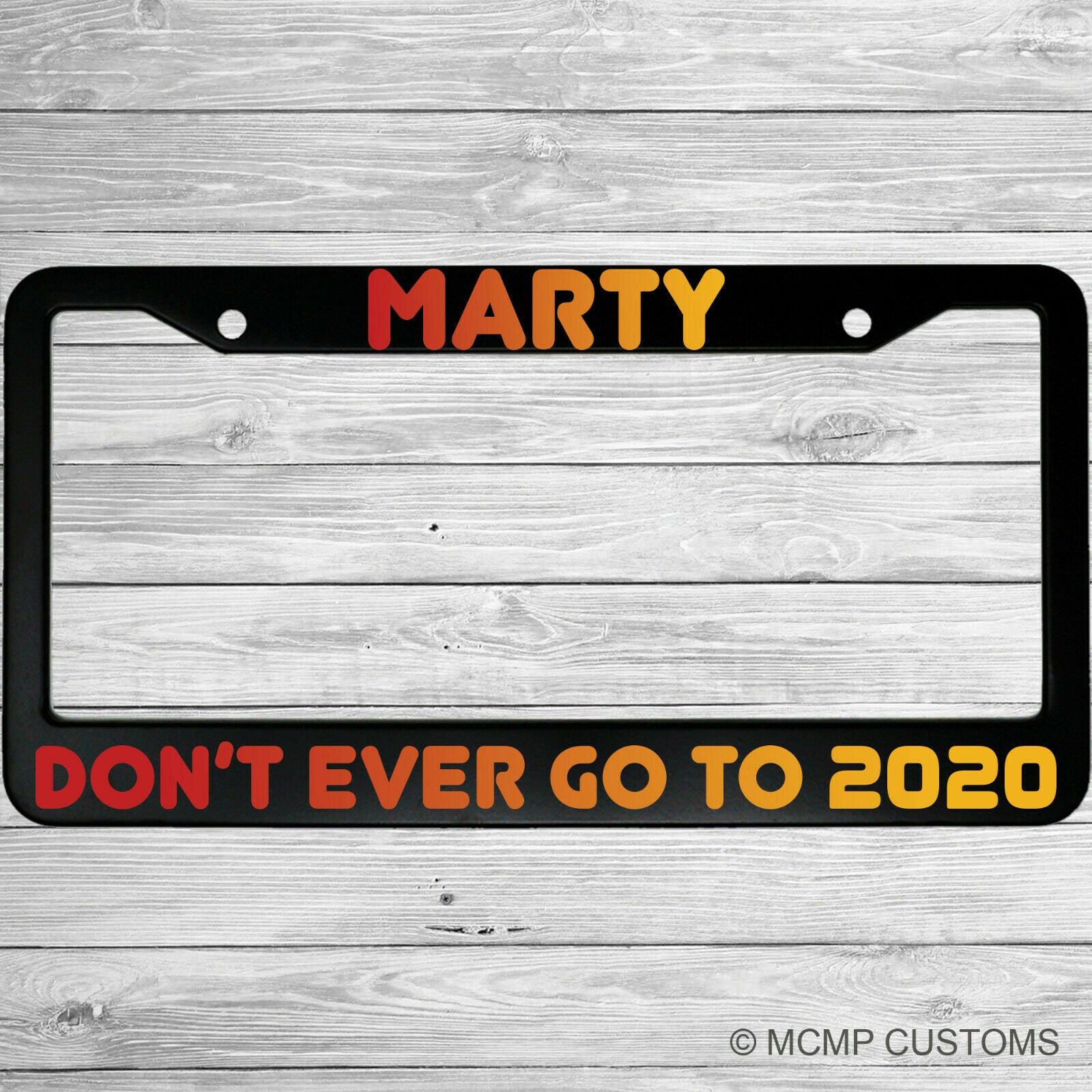 Marty Don't Ever Go To 2020 Aluminum Car License Plate Frame