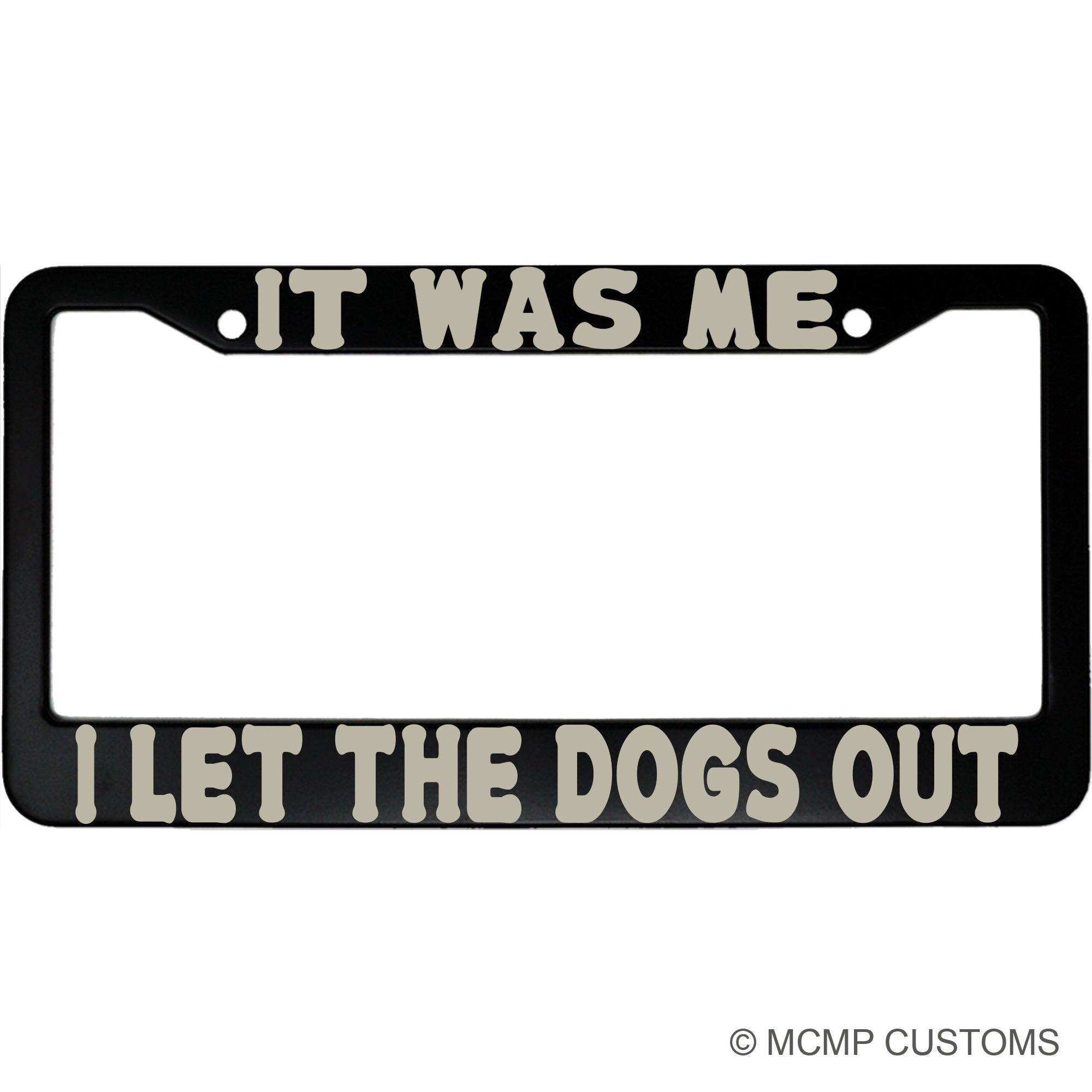 It Was Me, I Let The Dogs Out Funny Aluminum Car License Plate Frame