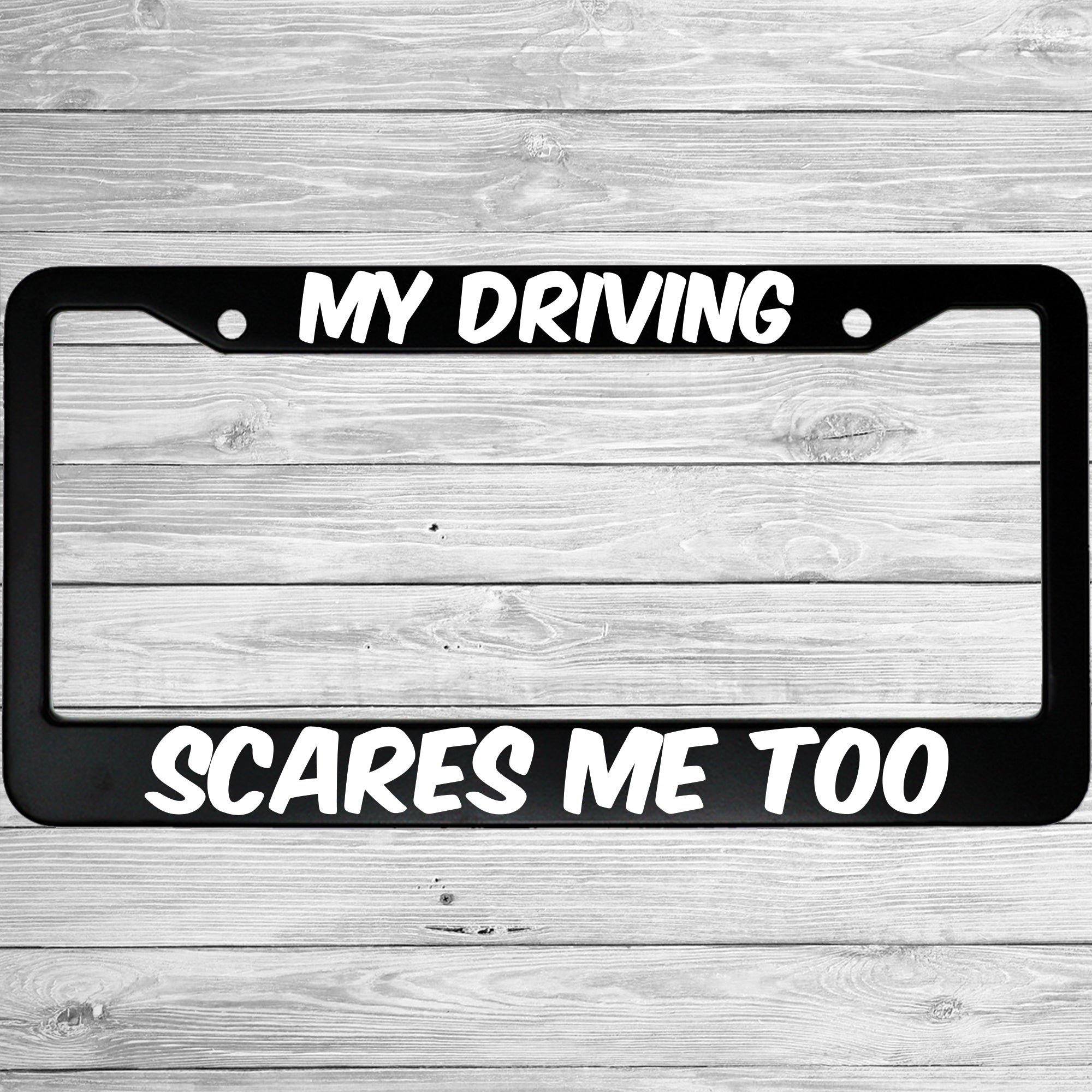 My Driving Scares Me Too Aluminum Car License Plate Frame